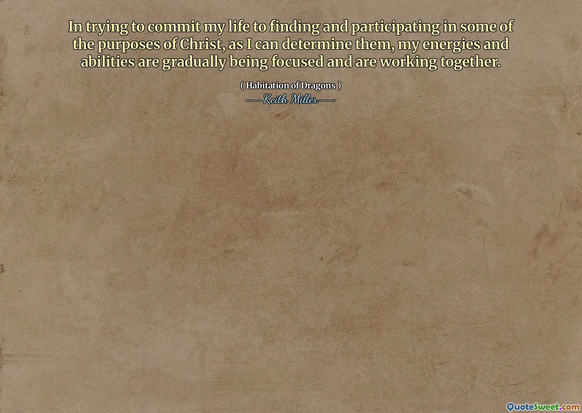In trying to commit my life to finding and participating in some of the purposes of Christ, as I can determine them, my energies and abilities are gradually being focused and are working together.