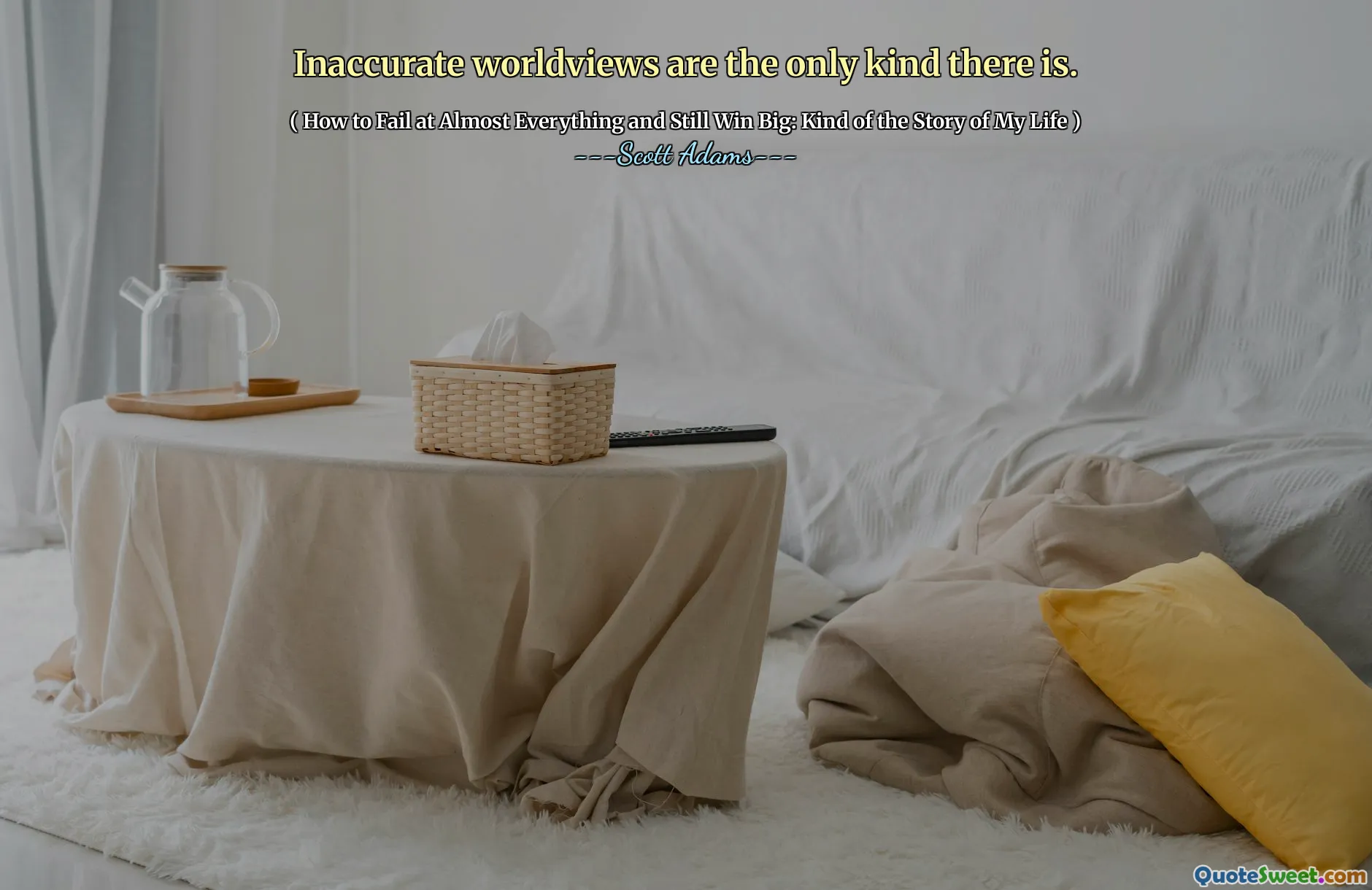 Inaccurate worldviews are the only kind there is.