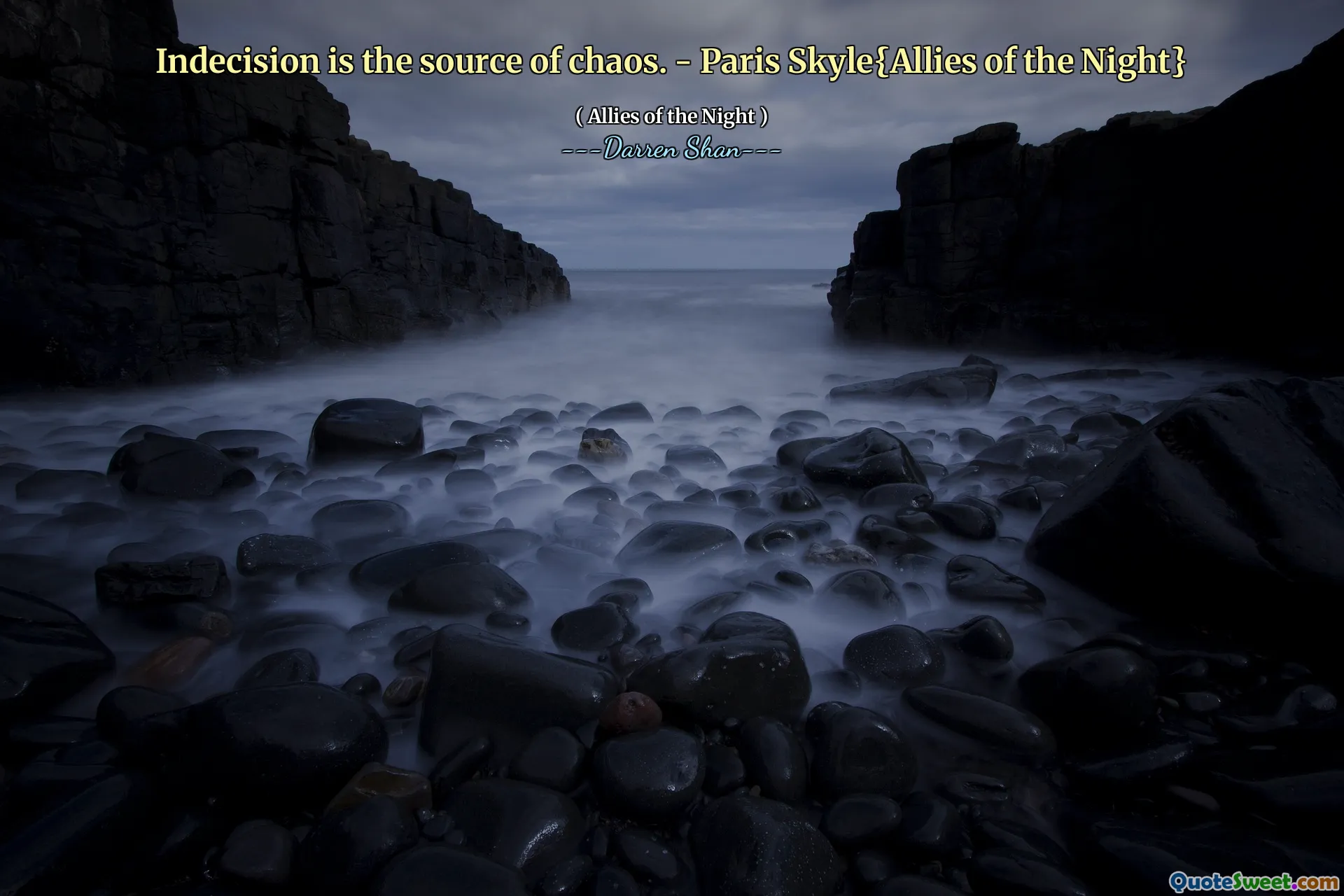 Indecision is the source of chaos. - Paris Skyle{Allies of the Night}