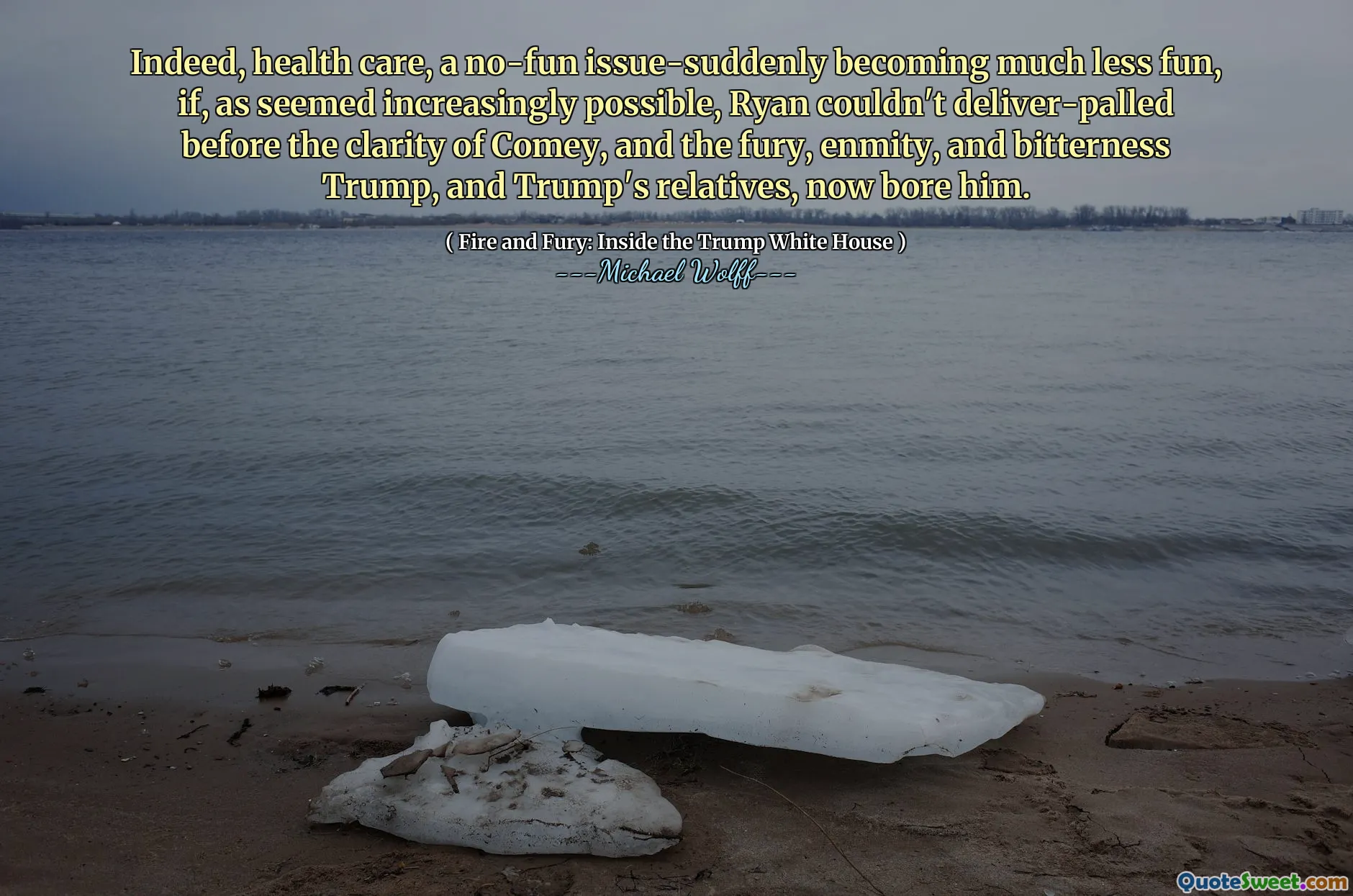 Indeed, health care, a no-fun issue-suddenly becoming much less fun, if, as seemed increasingly possible, Ryan couldn't deliver-palled before the clarity of Comey, and the fury, enmity, and bitterness Trump, and Trump's relatives, now bore him.