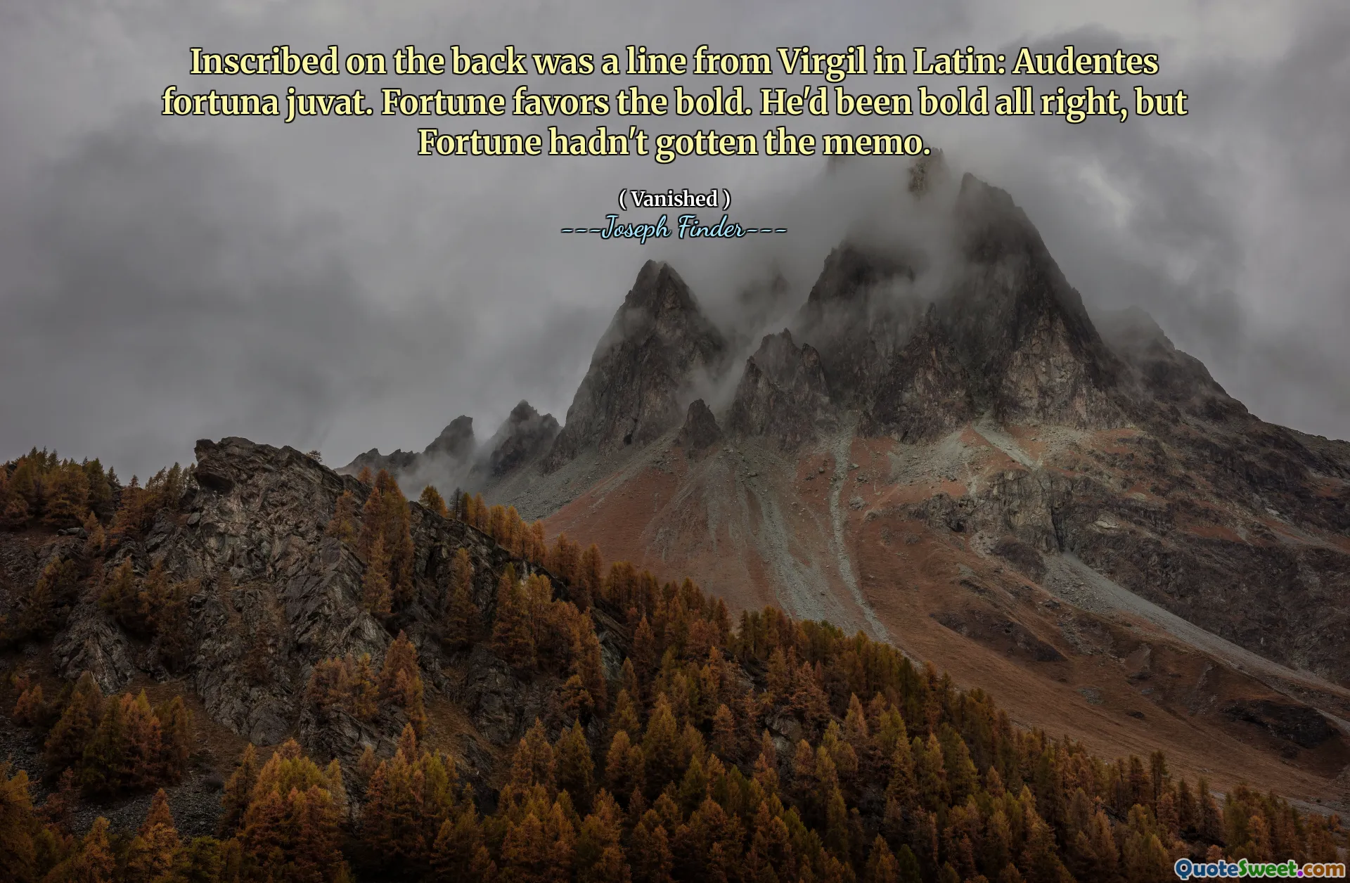 Inskriven på baksidan var en linje från Virgil på latin: Audentes Fortuna Juvat. Fortune gynnar det djärva. Han hade varit djärv okej, men förmögenhet hade inte fått memo.