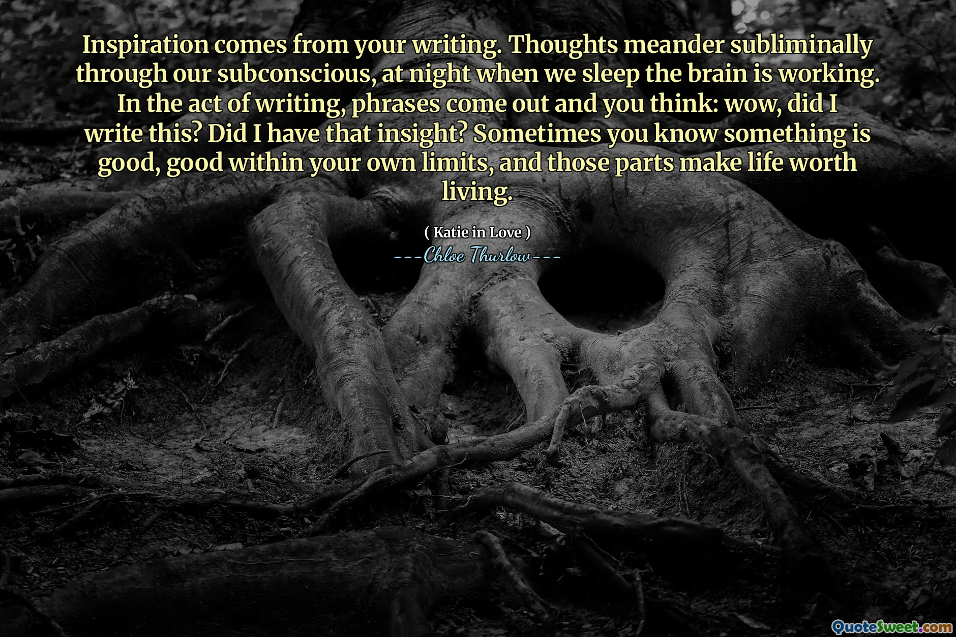 Inspiration comes from your writing. Thoughts meander subliminally through our subconscious, at night when we sleep the brain is working. In the act of writing, phrases come out and you think: wow, did I write this? Did I have that insight? Sometimes you know something is good, good within your own limits, and those parts make life worth living.