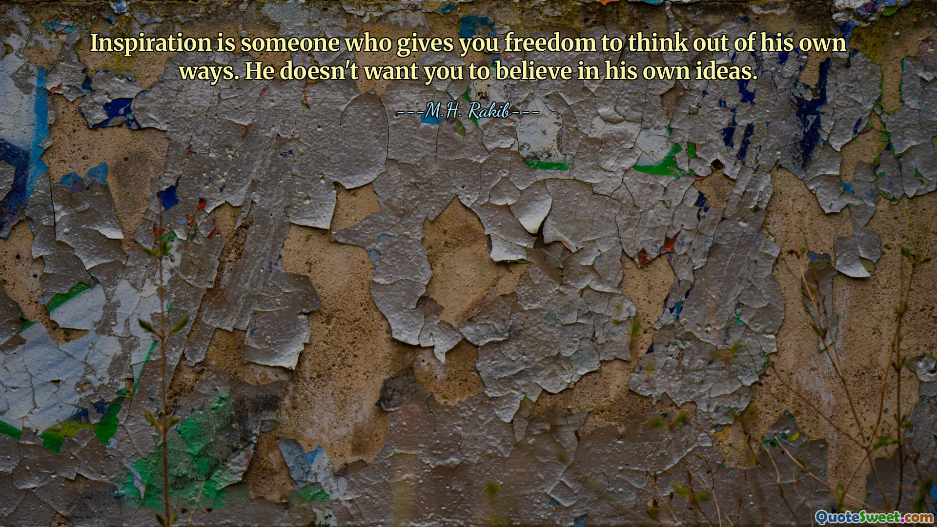 Inspiration is someone who gives you freedom to think out of his own ways. He doesn't want you to believe in his own ideas.