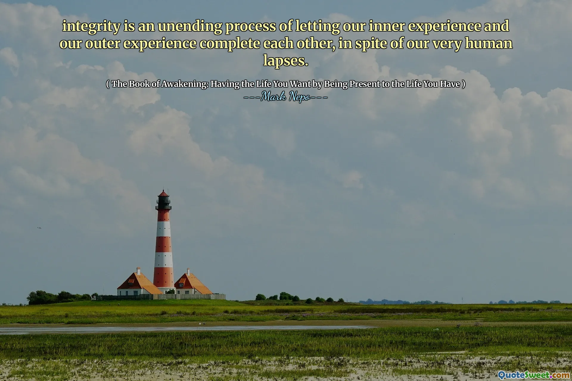 النزاهة هي عملية لا تنتهي للسماح تجربتنا الداخلية وتجربتنا الخارجية إكمال بعضها البعض ، على الرغم من هفواتنا البشرية للغاية.