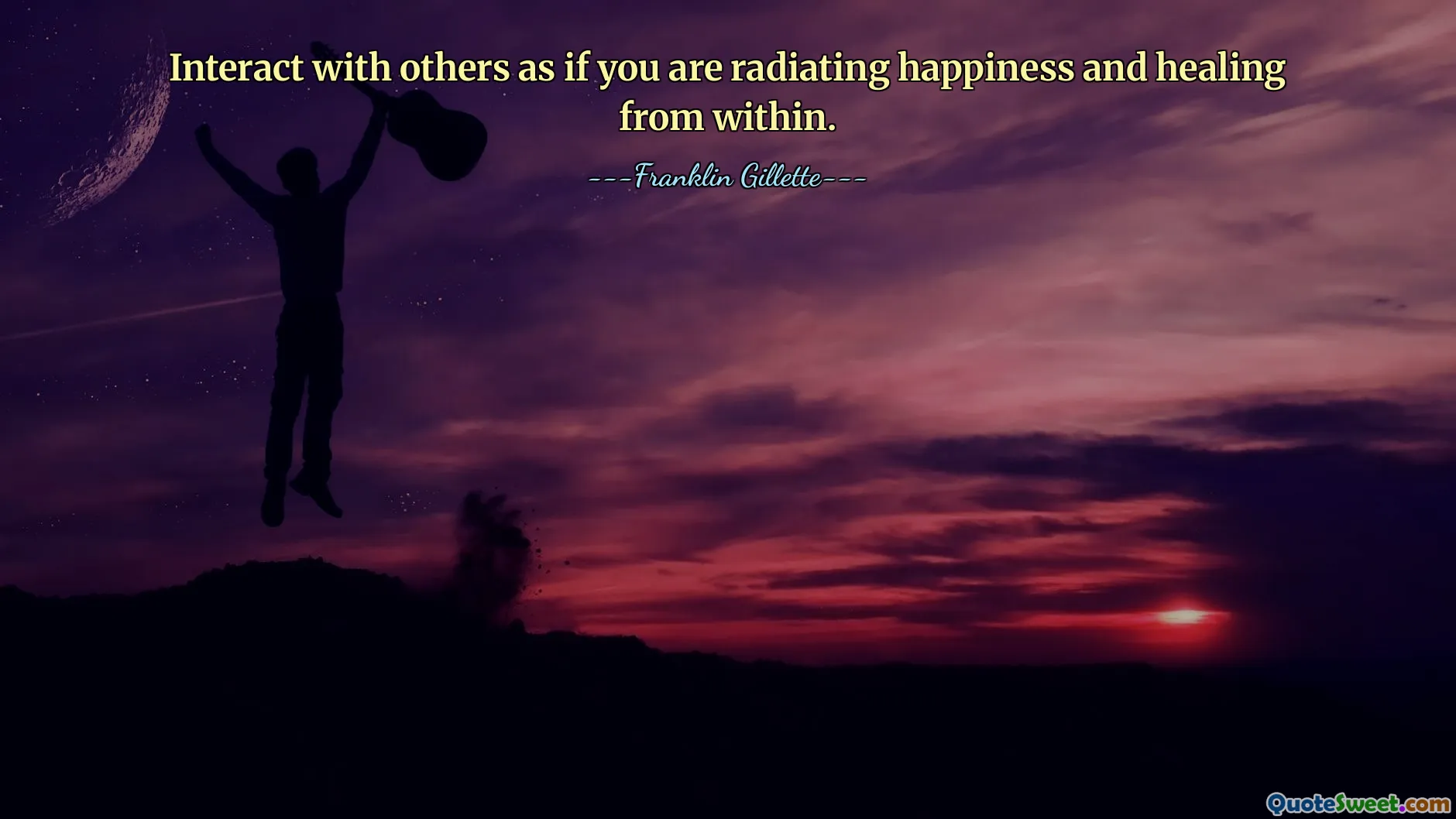 Interact with others as if you are radiating happiness and healing from within.