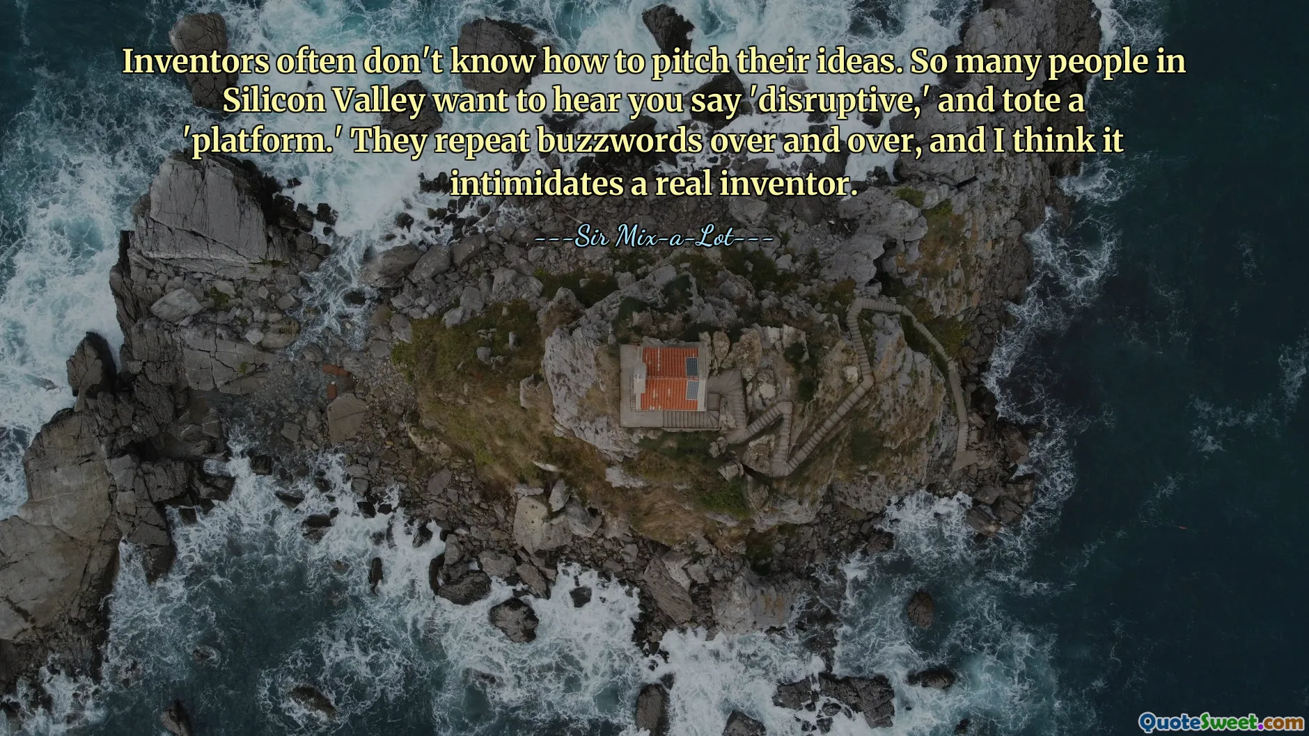发明家通常不知道如何表达他们的想法。硅谷有很多人希望听到你说“颠覆性”，并提供一个“平台”。他们一遍又一遍地重复流行语，我认为这会吓到真正的发明家。