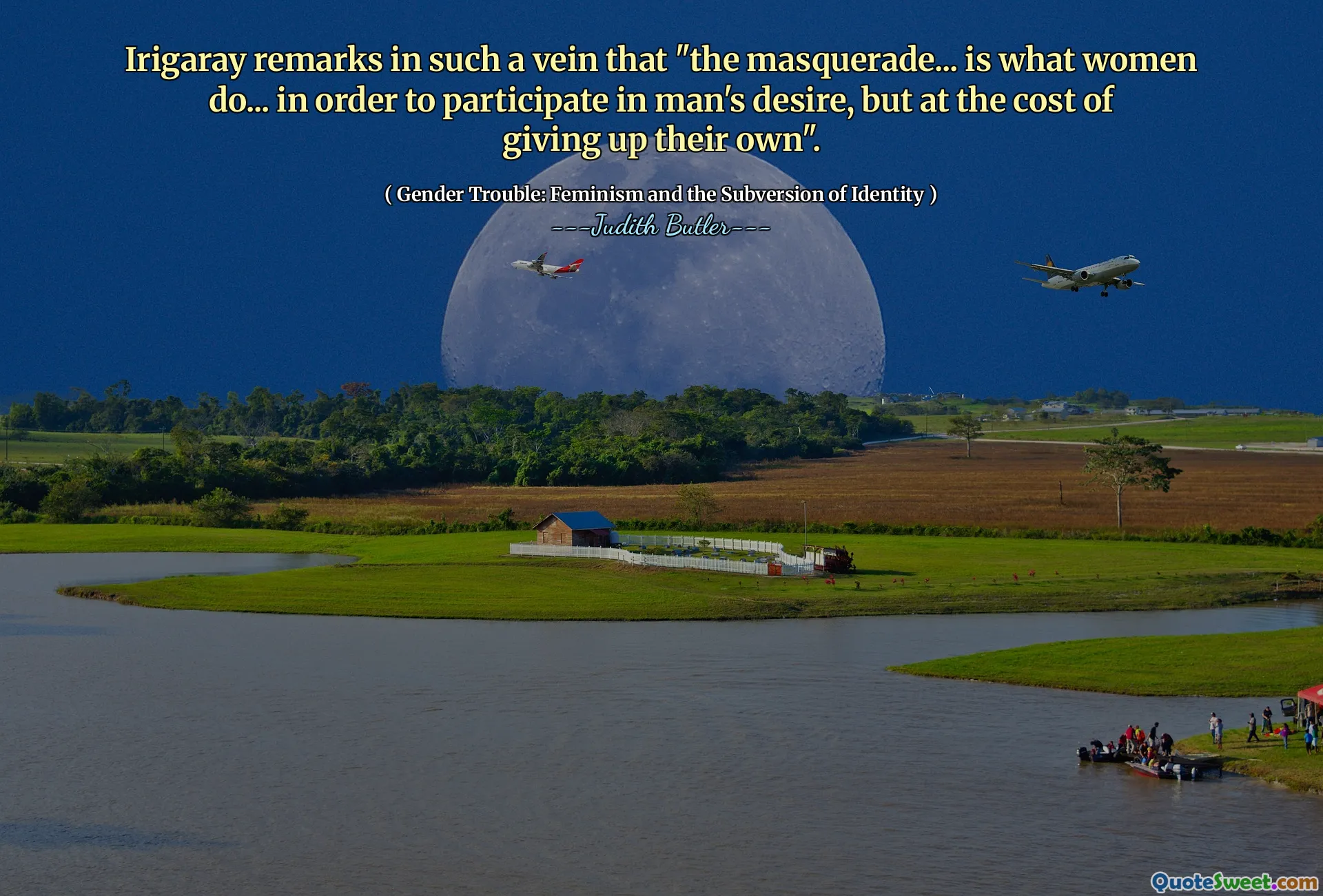 Irigaray remarks in such a vein that "the masquerade... is what women do... in order to participate in man's desire, but at the cost of giving up their own".