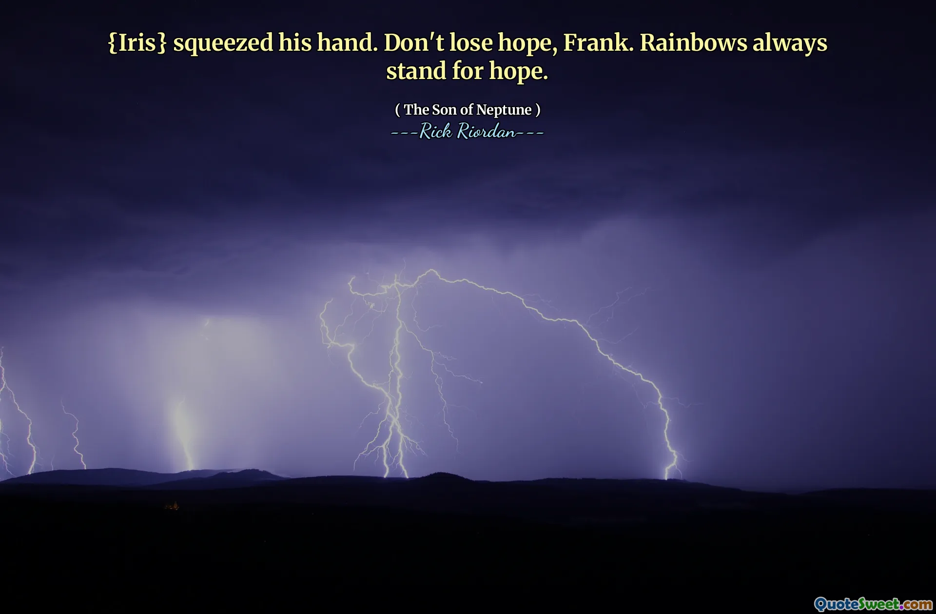 {Iris} squeezed his hand. Don't lose hope, Frank. Rainbows always stand for hope.