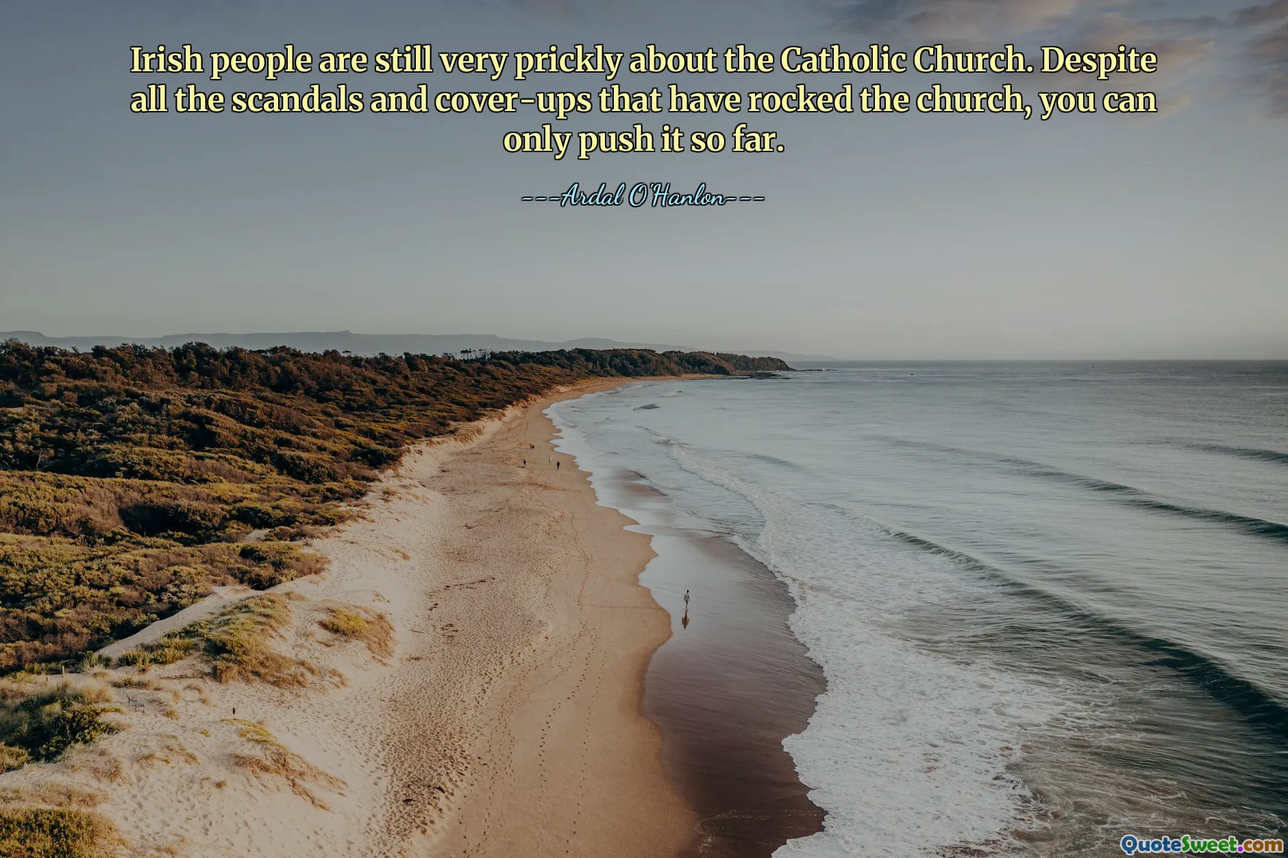 Irish people are still very prickly about the Catholic Church. Despite all the scandals and cover-ups that have rocked the church, you can only push it so far.