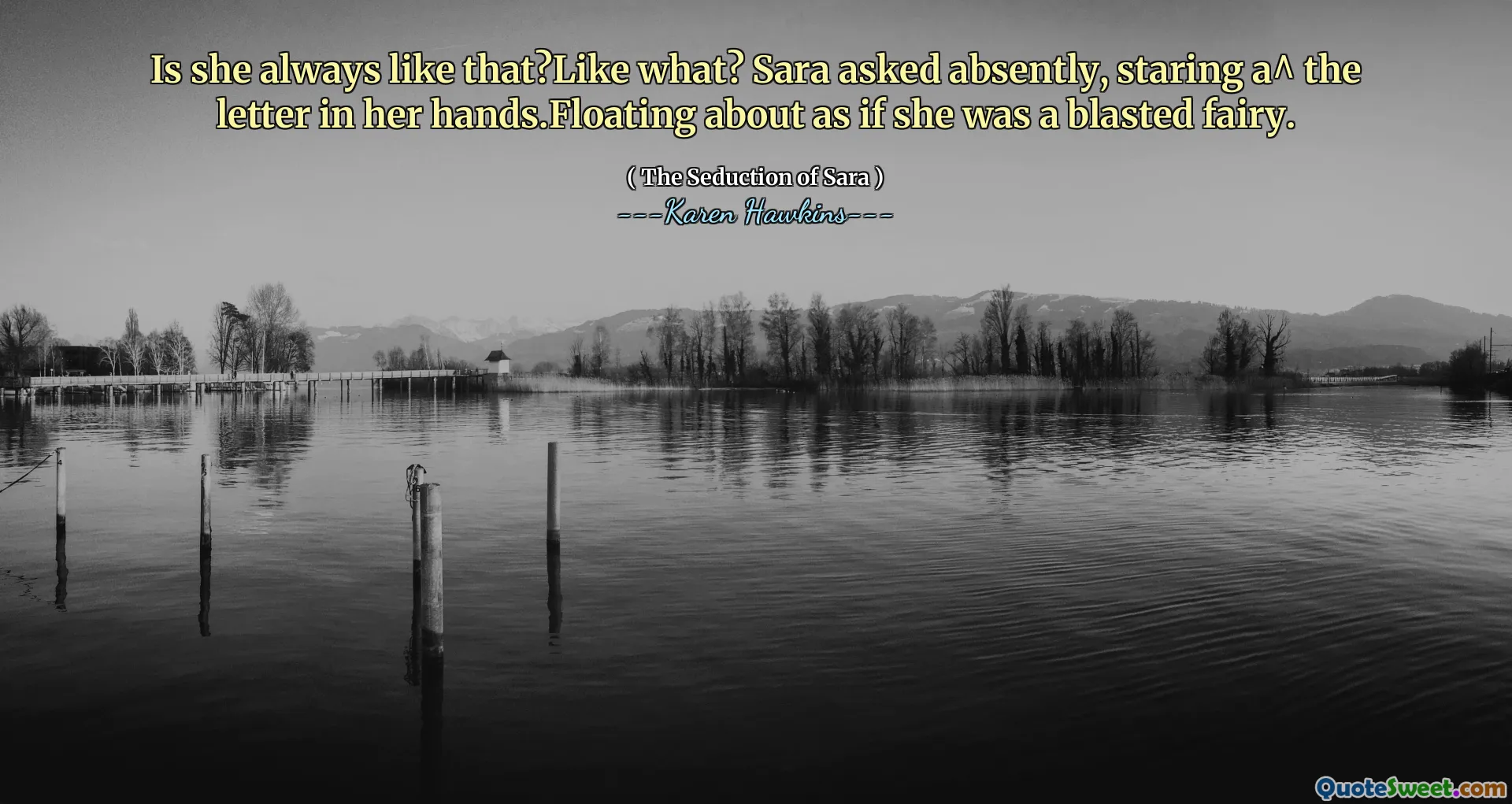 Is she always like that?Like what? Sara asked absently, staring a^ the letter in her hands.Floating about as if she was a blasted fairy.