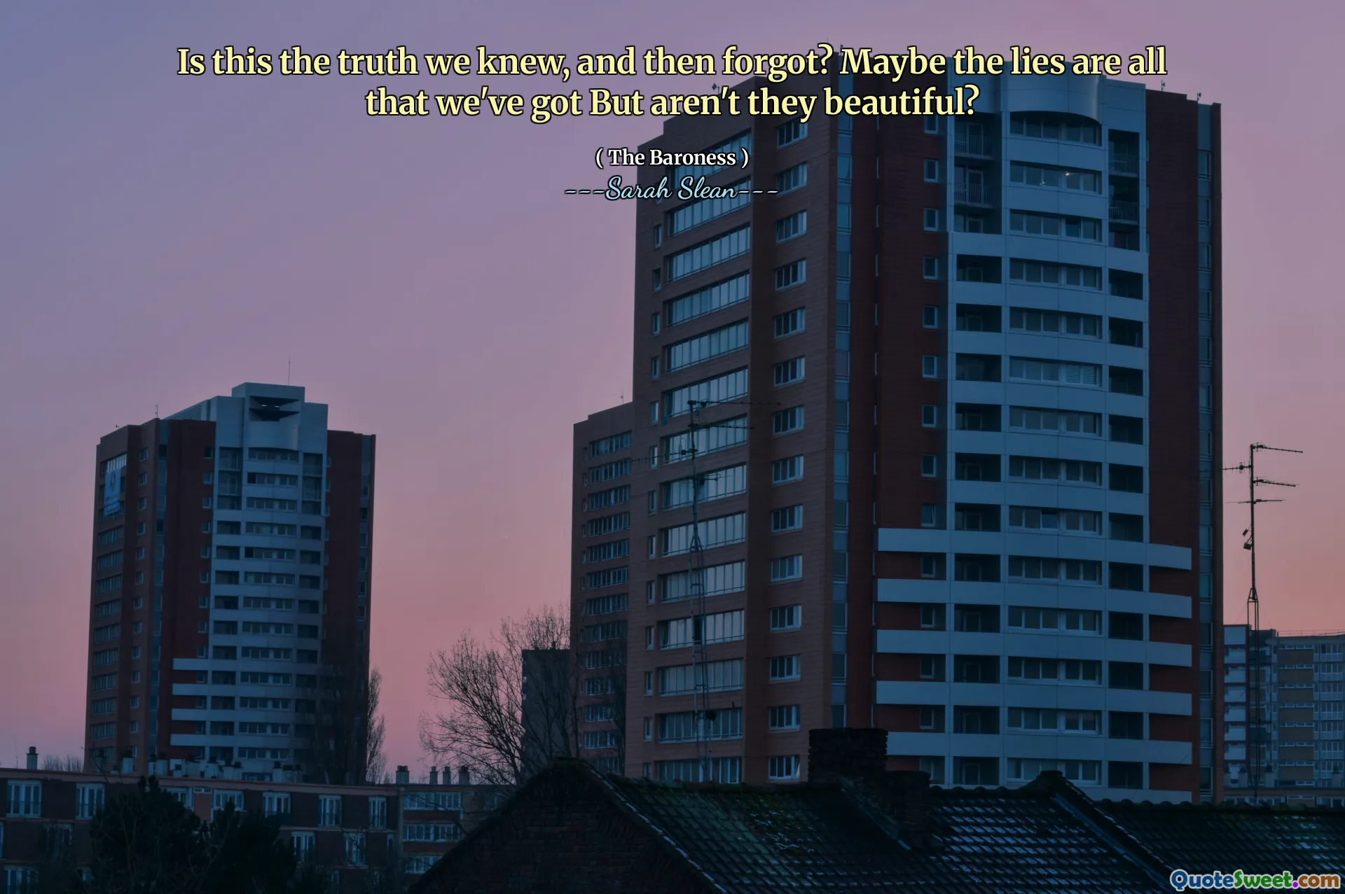 Is this the truth we knew, and then forgot? Maybe the lies are all that we've got But aren't they beautiful?