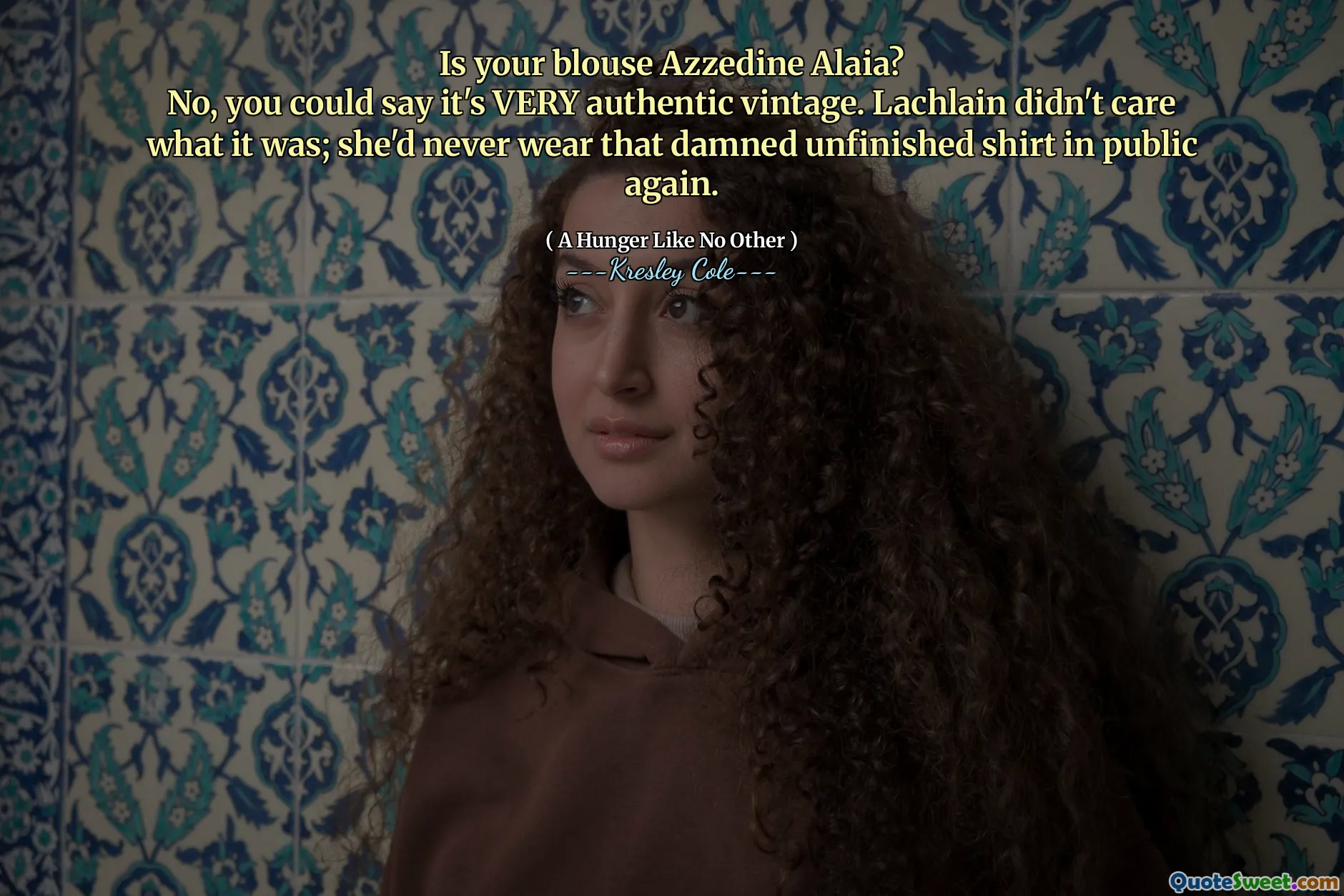 Is your blouse Azzedine Alaia?
No, you could say it's VERY authentic vintage. Lachlain didn't care what it was; she'd never wear that damned unfinished shirt in public again.