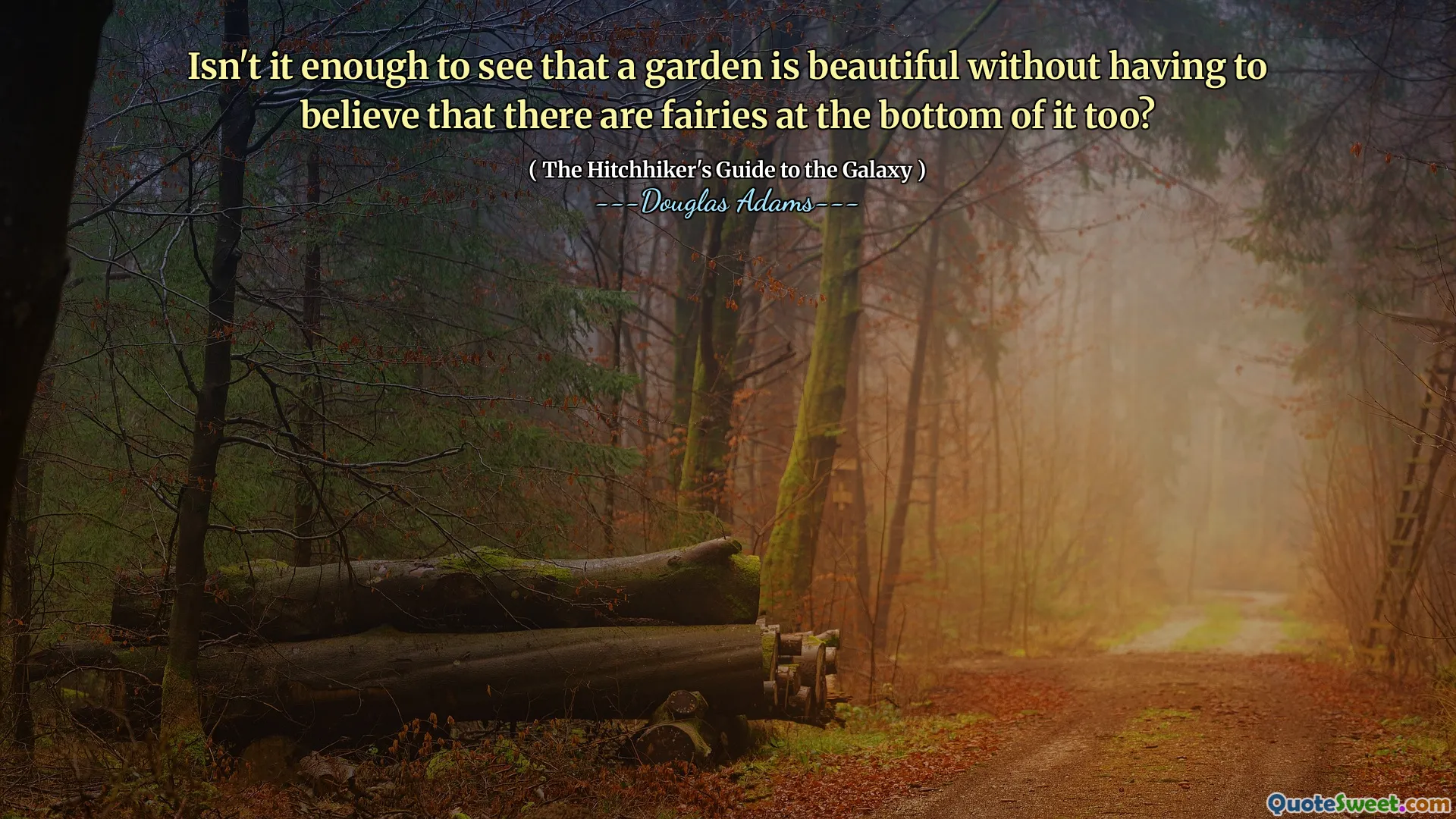 Isn't it enough to see that a garden is beautiful without having to believe that there are fairies at the bottom of it too?