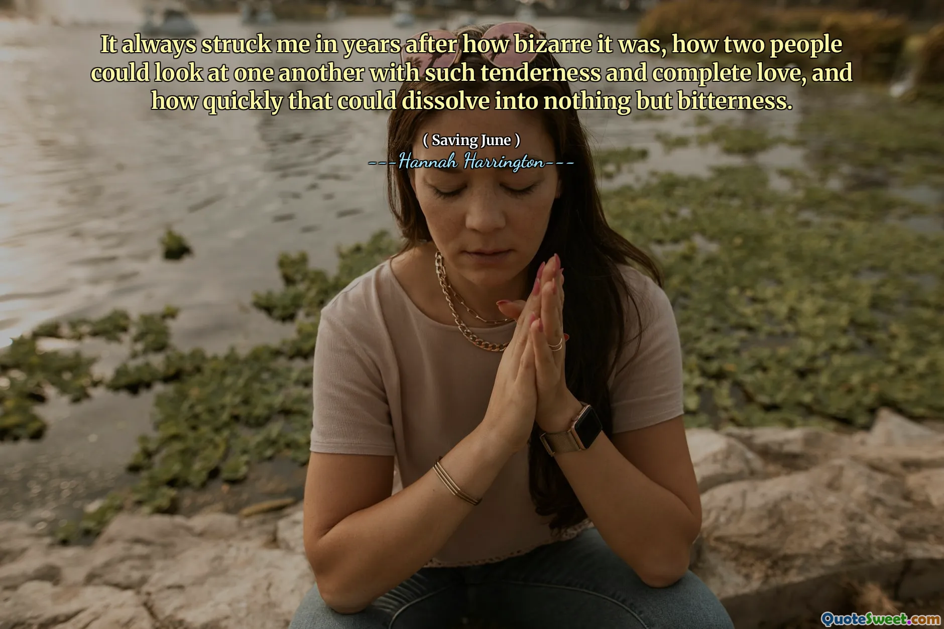 It always struck me in years after how bizarre it was, how two people could look at one another with such tenderness and complete love, and how quickly that could dissolve into nothing but bitterness.