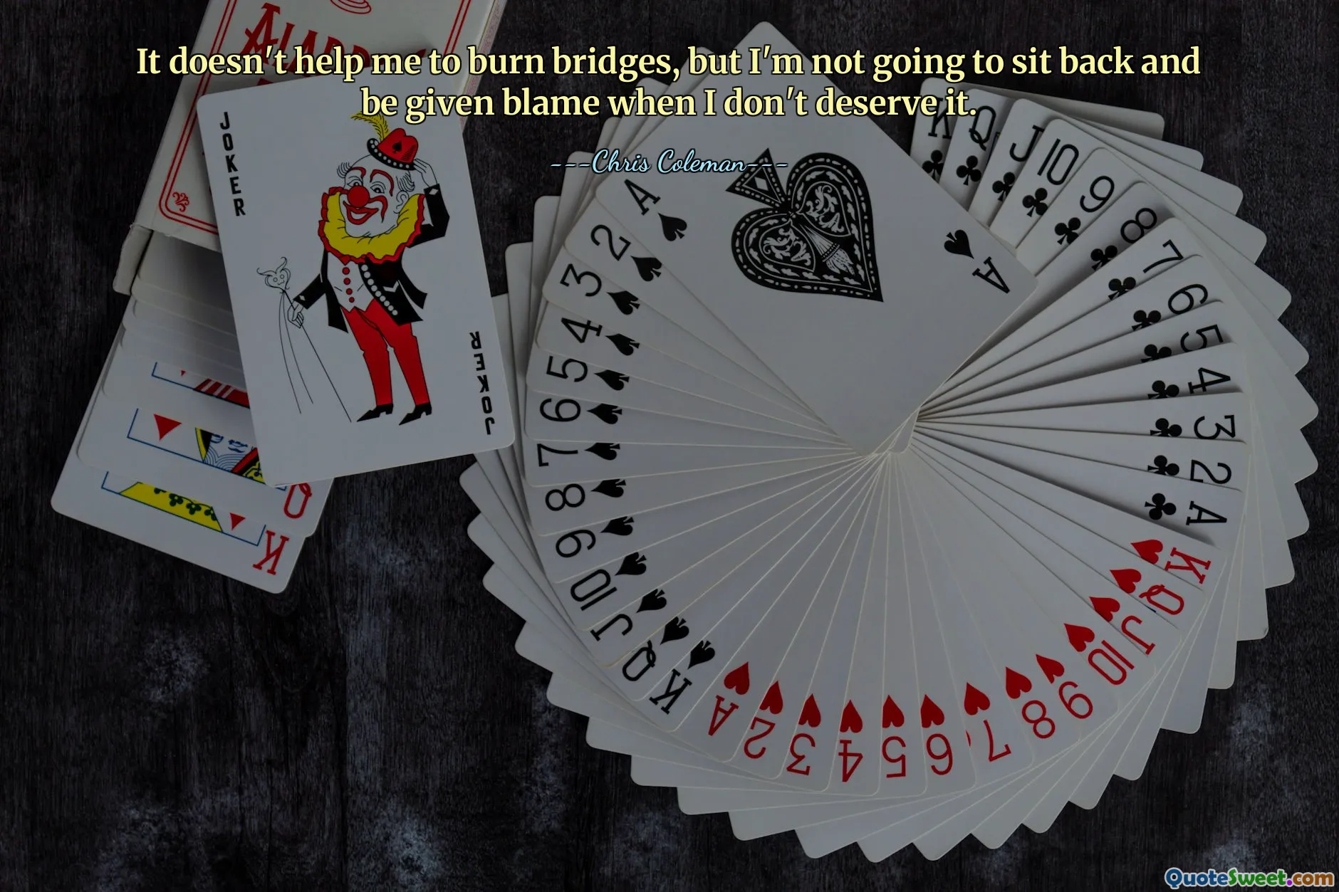 It doesn't help me to burn bridges, but I'm not going to sit back and be given blame when I don't deserve it.