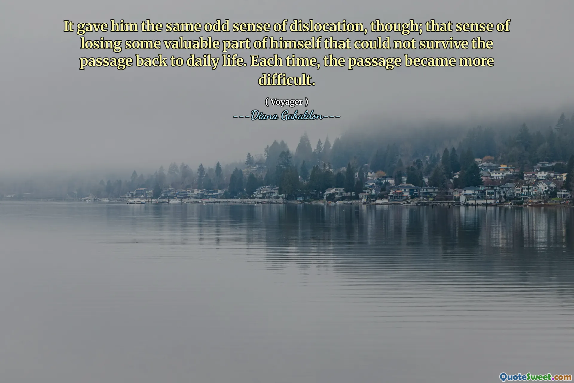 It gave him the same odd sense of dislocation, though; that sense of losing some valuable part of himself that could not survive the passage back to daily life. Each time, the passage became more difficult.