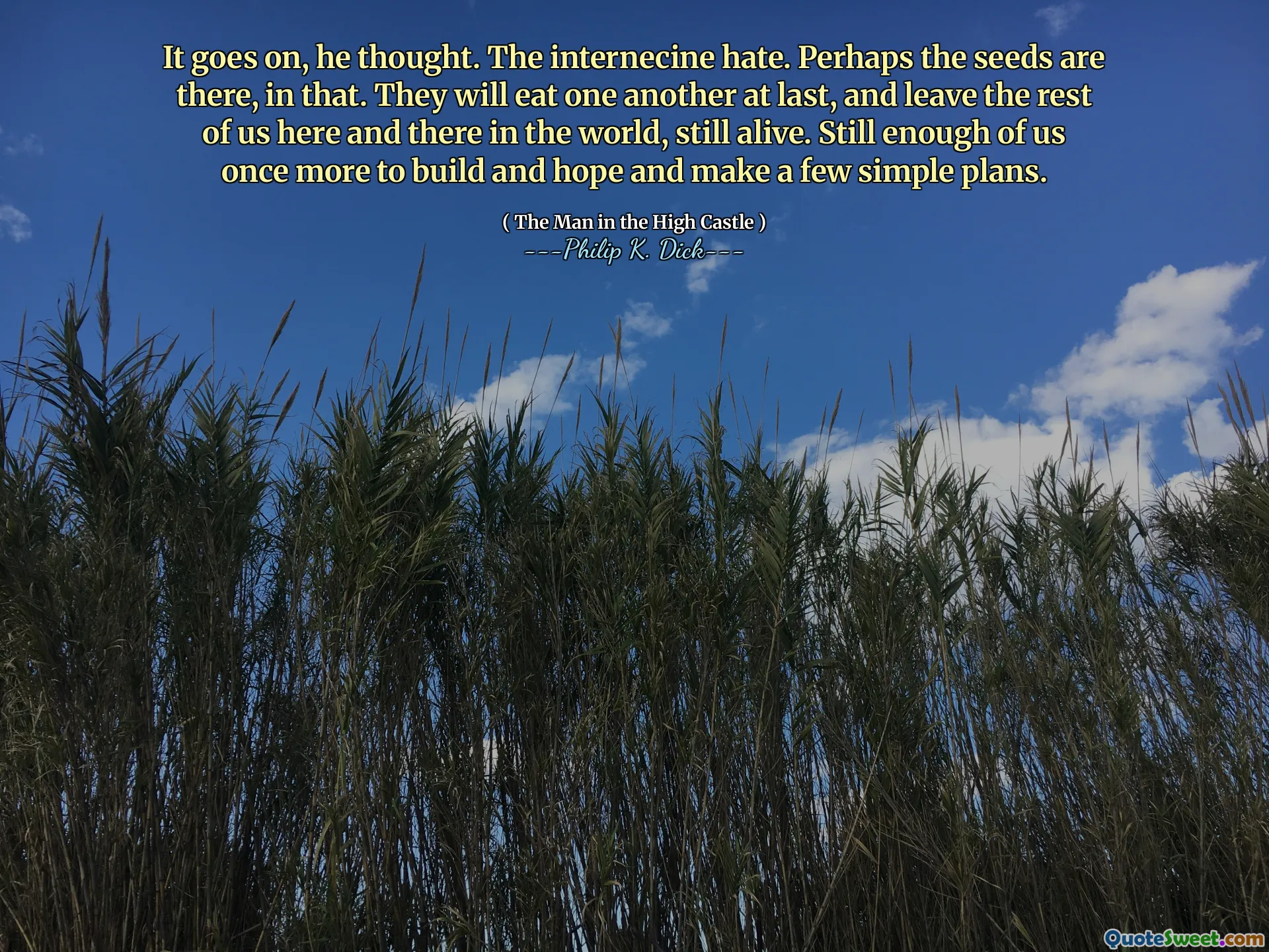 Det fortsätter, tänkte han. Internecine hat. Kanske är frön där, i det. De kommer att äta varandra äntligen och lämna resten av oss här och där i världen, fortfarande vid liv. Fortfarande tillräckligt av oss en gång till för att bygga och hoppas och göra några enkla planer.