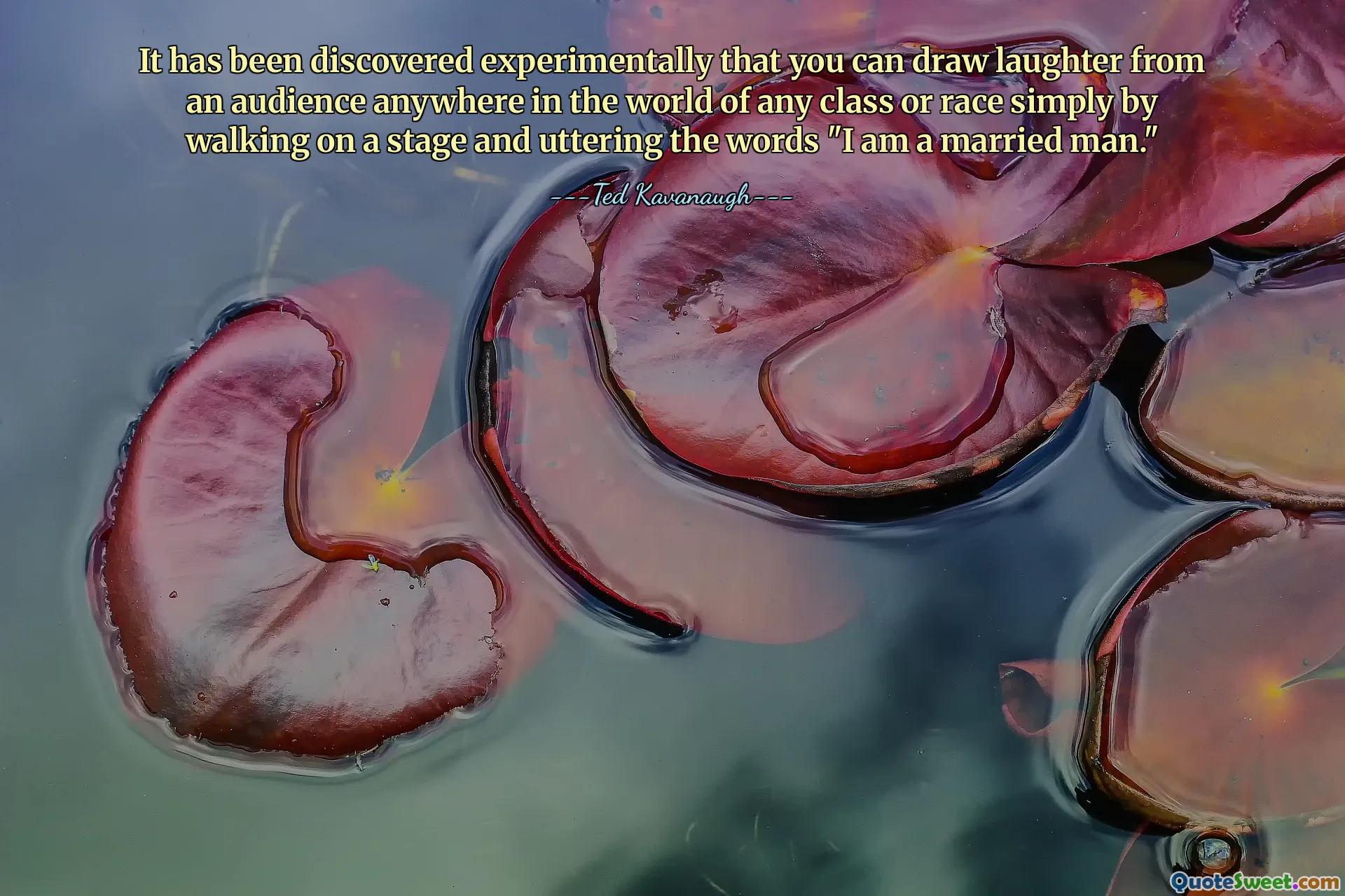 It has been discovered experimentally that you can draw laughter from an audience anywhere in the world of any class or race simply by walking on a stage and uttering the words "I am a married man."