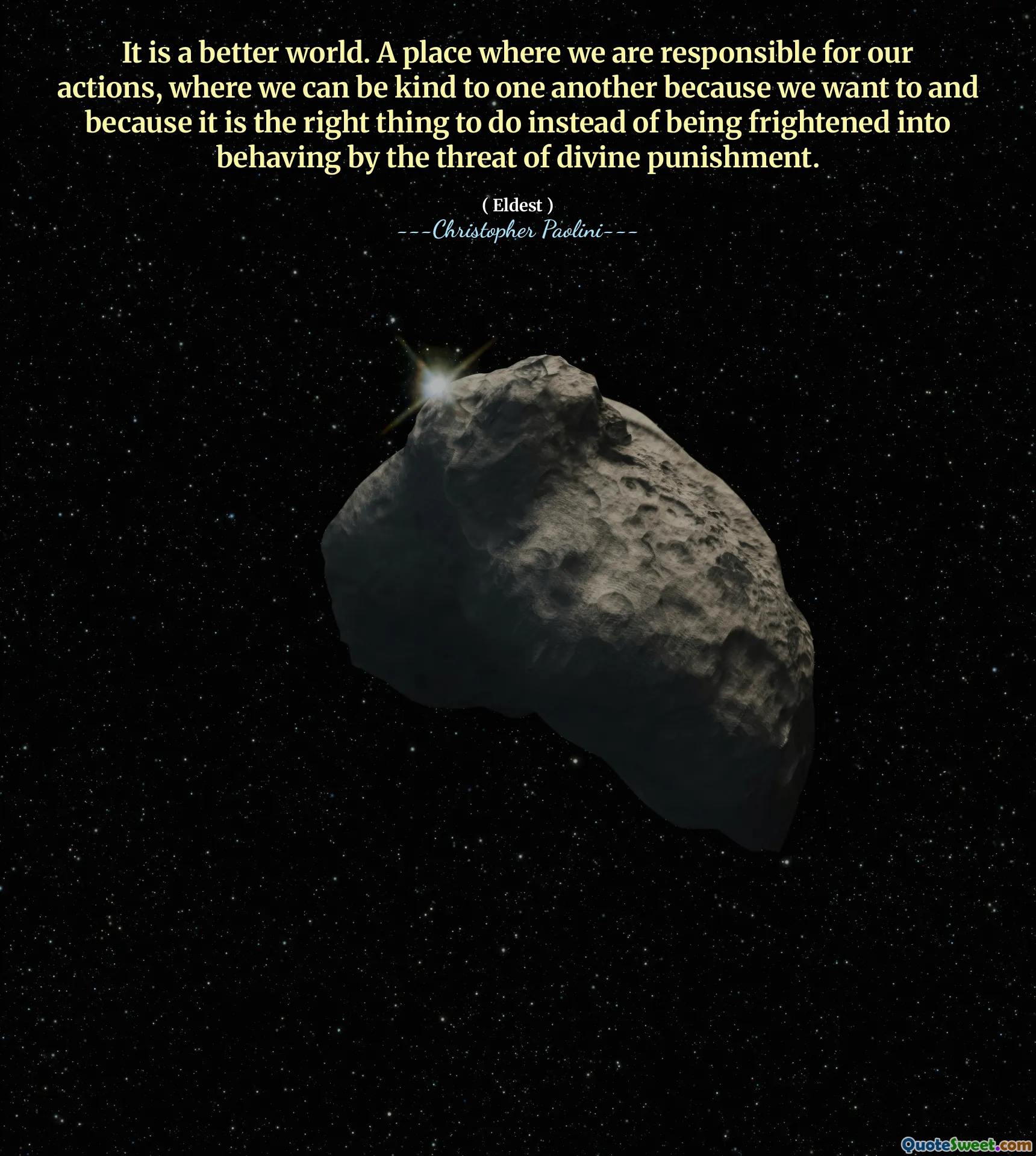 It is a better world. A place where we are responsible for our actions, where we can be kind to one another because we want to and because it is the right thing to do instead of being frightened into behaving by the threat of divine punishment.