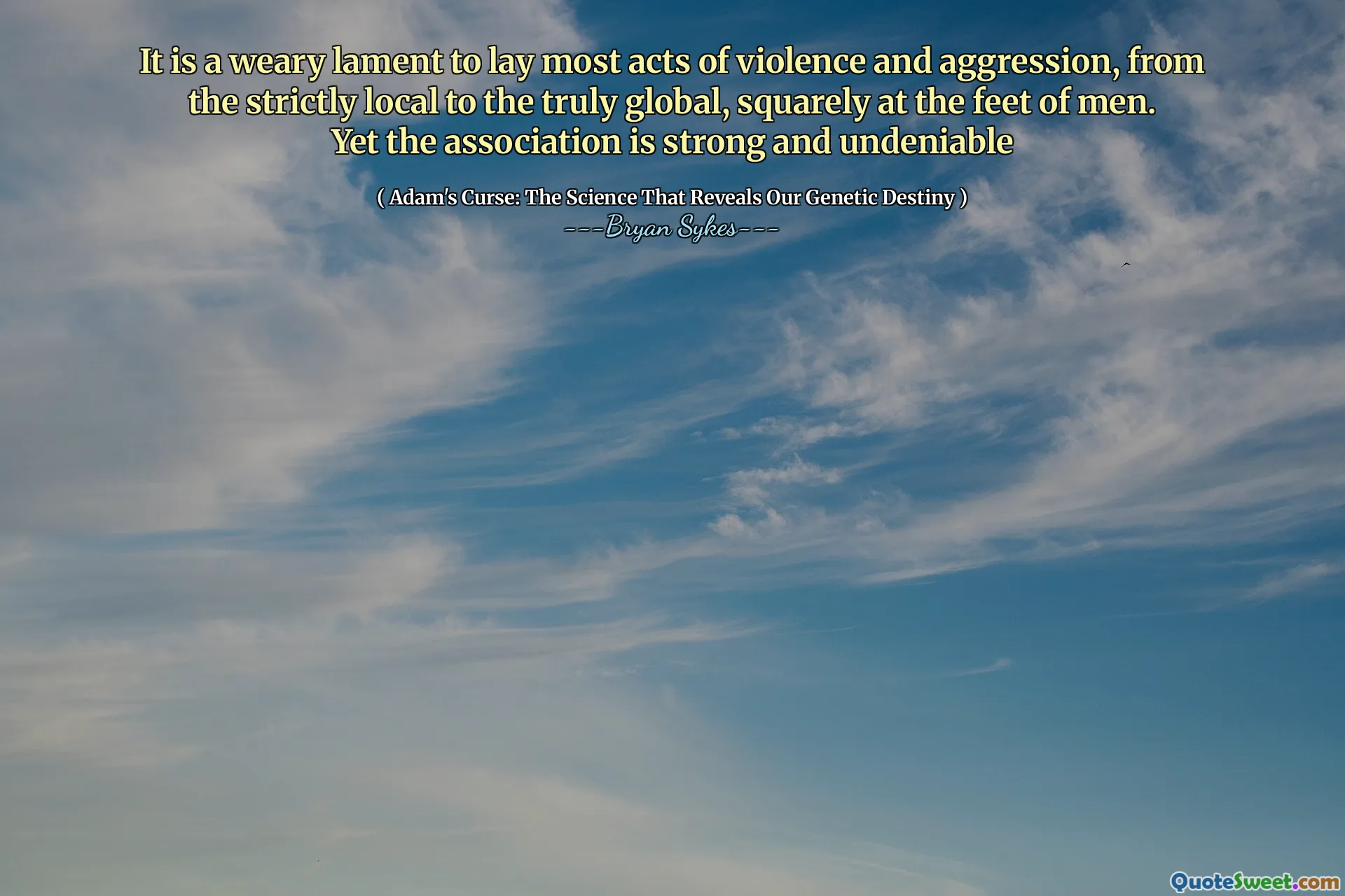 Det er et sliten klagesang å legge de fleste vold og aggresjon, fra de strengt lokale til de virkelig globale, firkantede føttene til menn. Likevel er foreningen sterk og ubestridelig