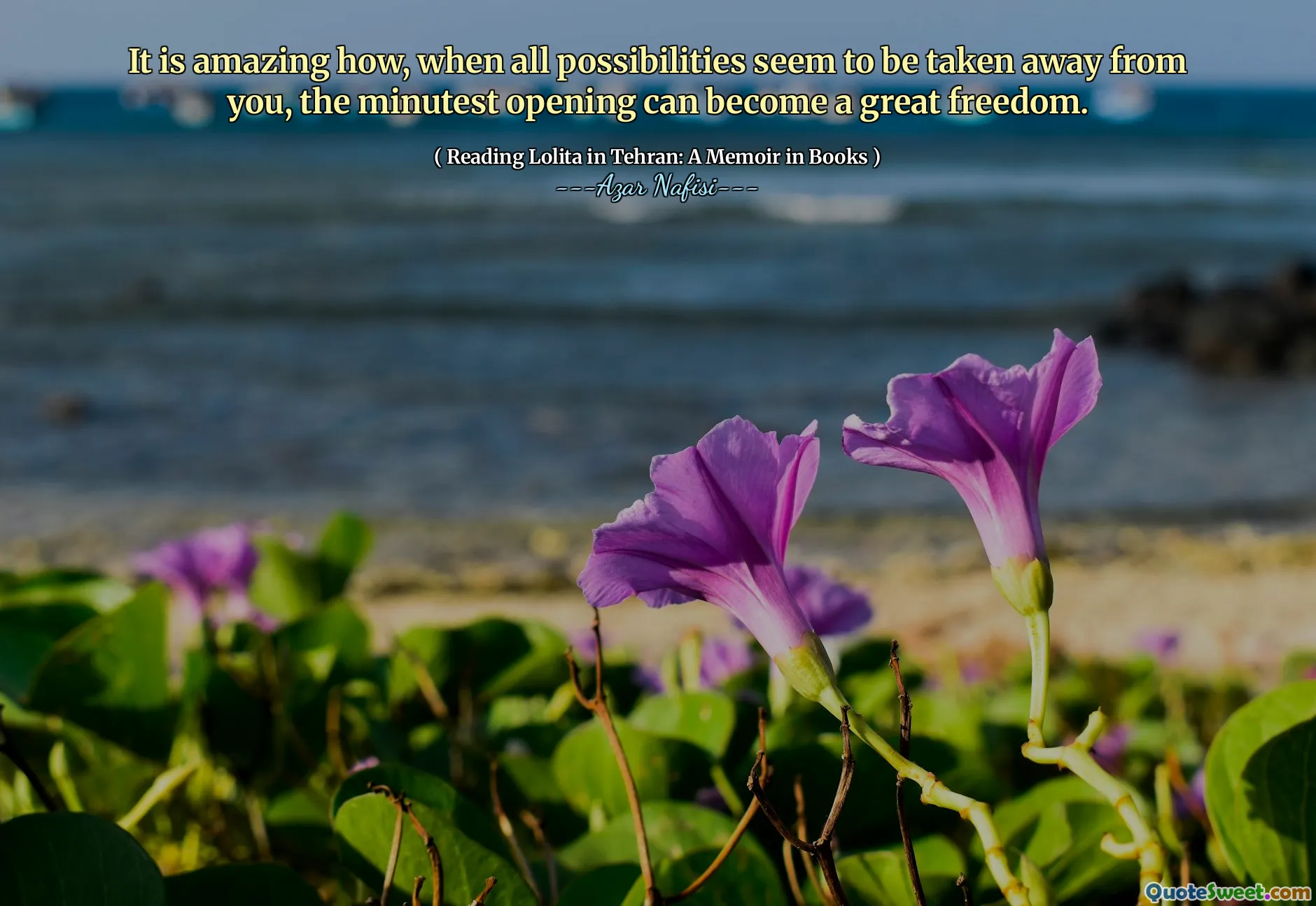It is amazing how, when all possibilities seem to be taken away from you, the minutest opening can become a great freedom.