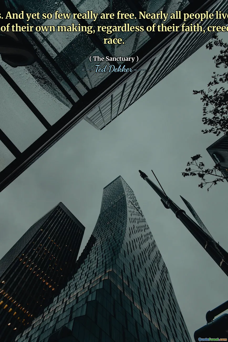 It is. And yet so few really are free. Nearly all people live in prisons of their own making, regardless of their faith, creed, sex or race.