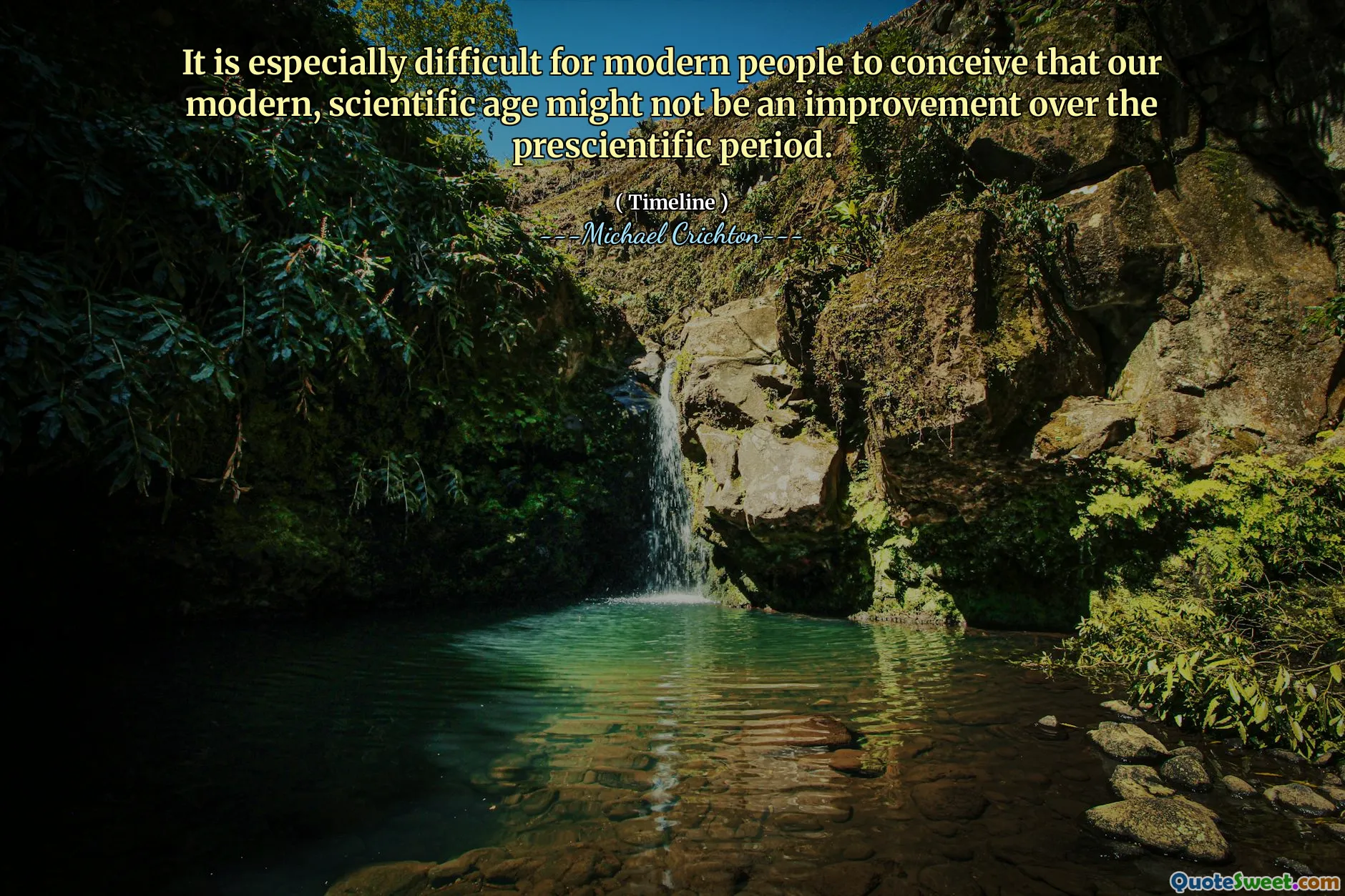 It is especially difficult for modern people to conceive that our modern, scientific age might not be an improvement over the prescientific period.