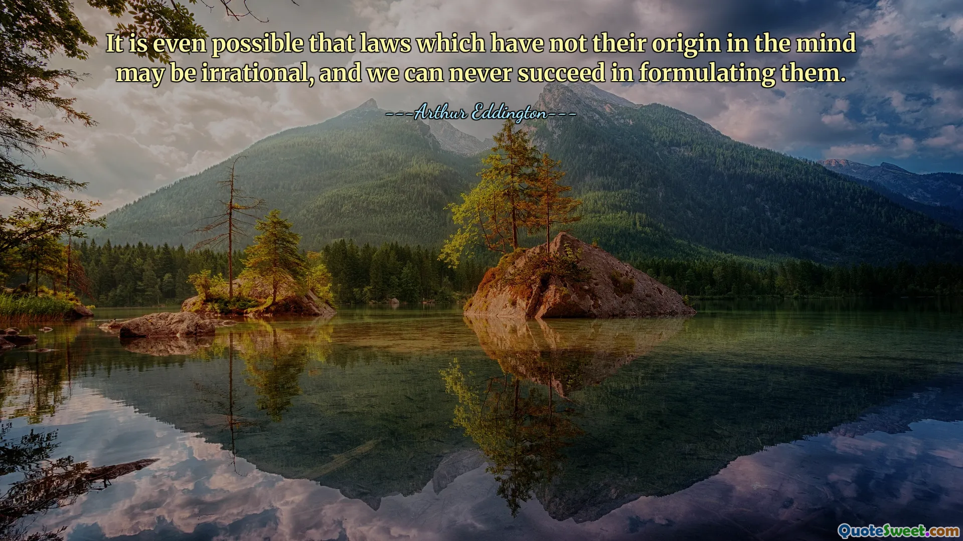 It is even possible that laws which have not their origin in the mind may be irrational, and we can never succeed in formulating them.