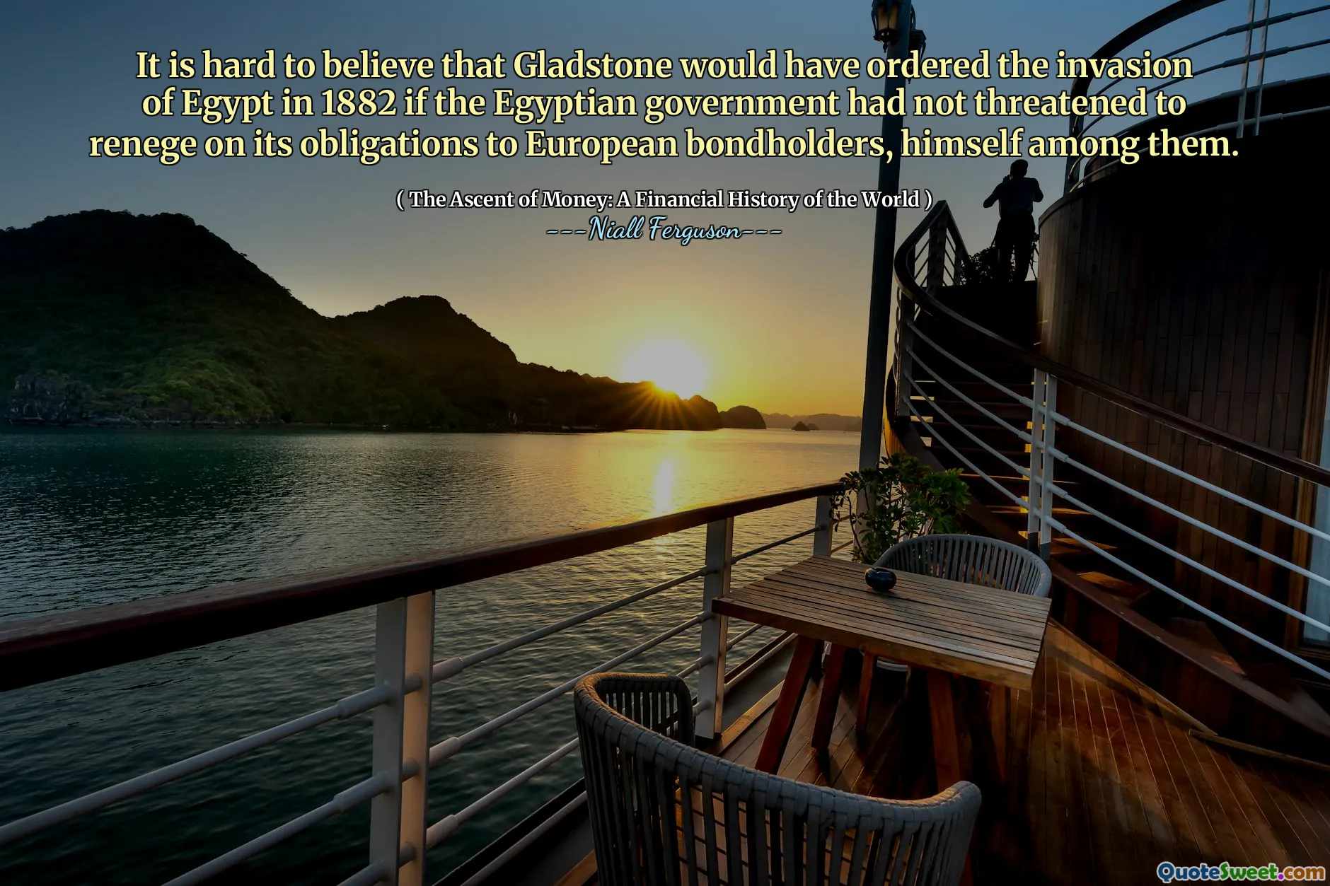 It is hard to believe that Gladstone would have ordered the invasion of Egypt in 1882 if the Egyptian government had not threatened to renege on its obligations to European bondholders, himself among them.
