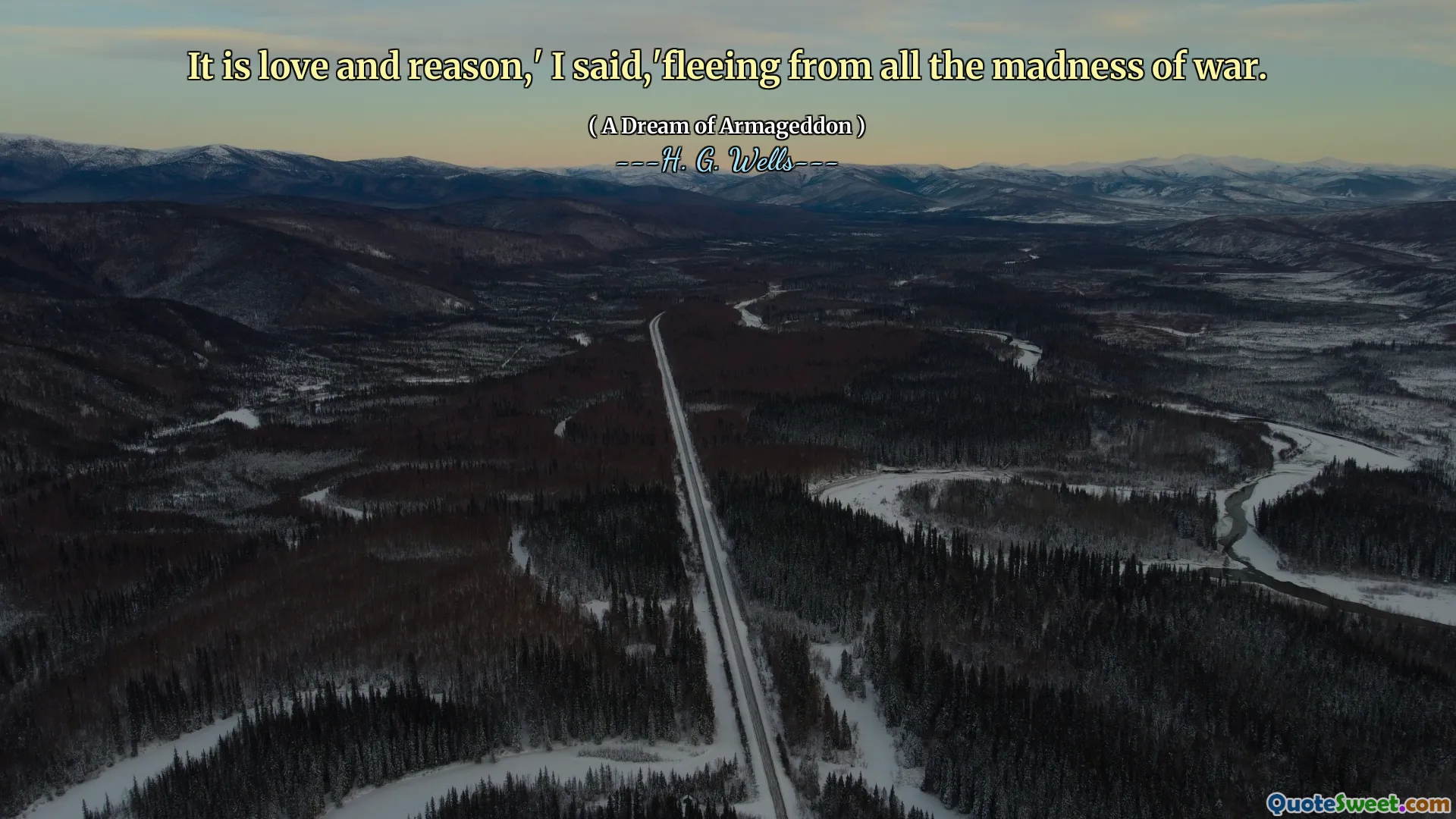 It is love and reason,' I said,'fleeing from all the madness of war.