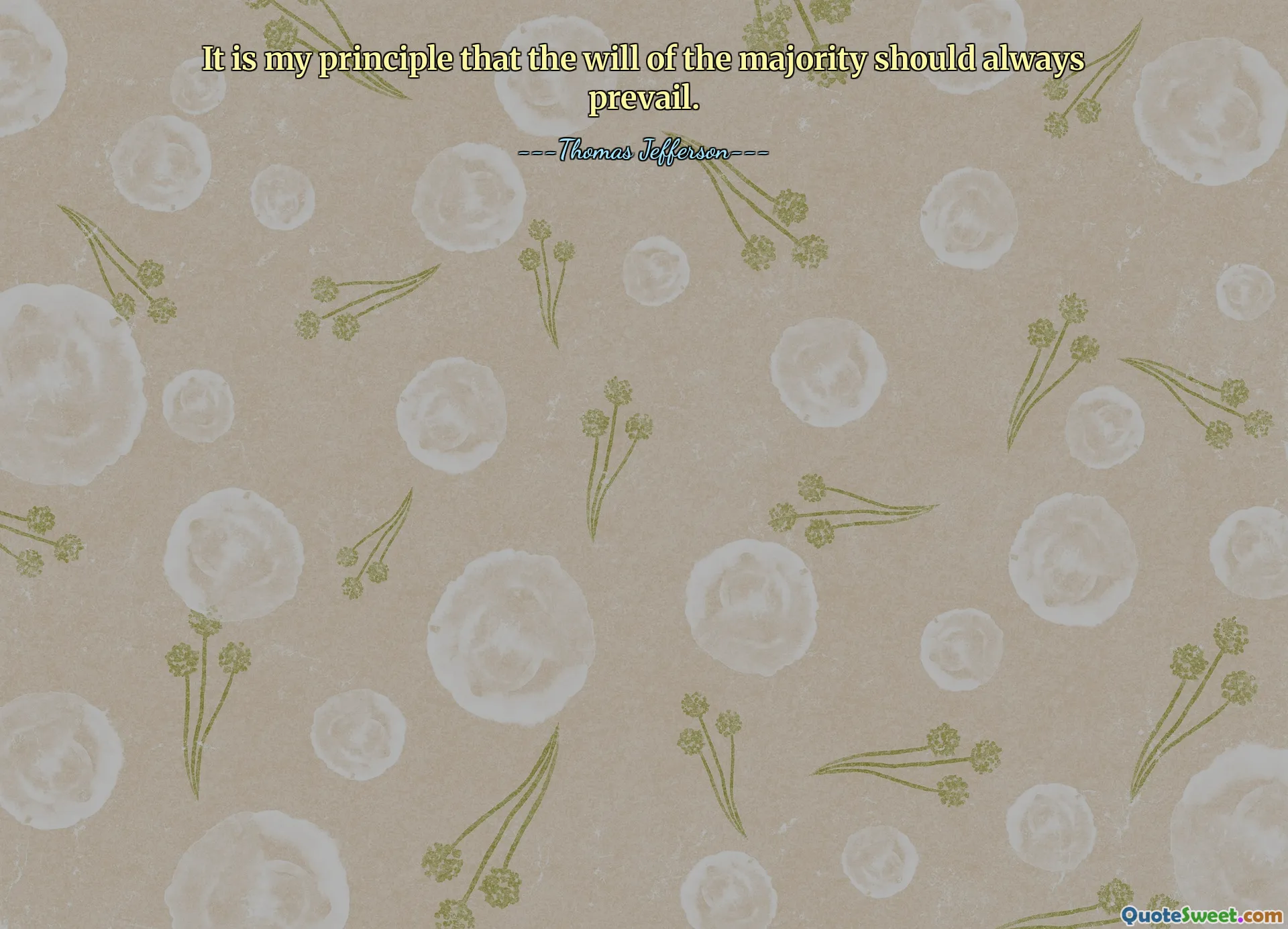 It is my principle that the will of the majority should always prevail.