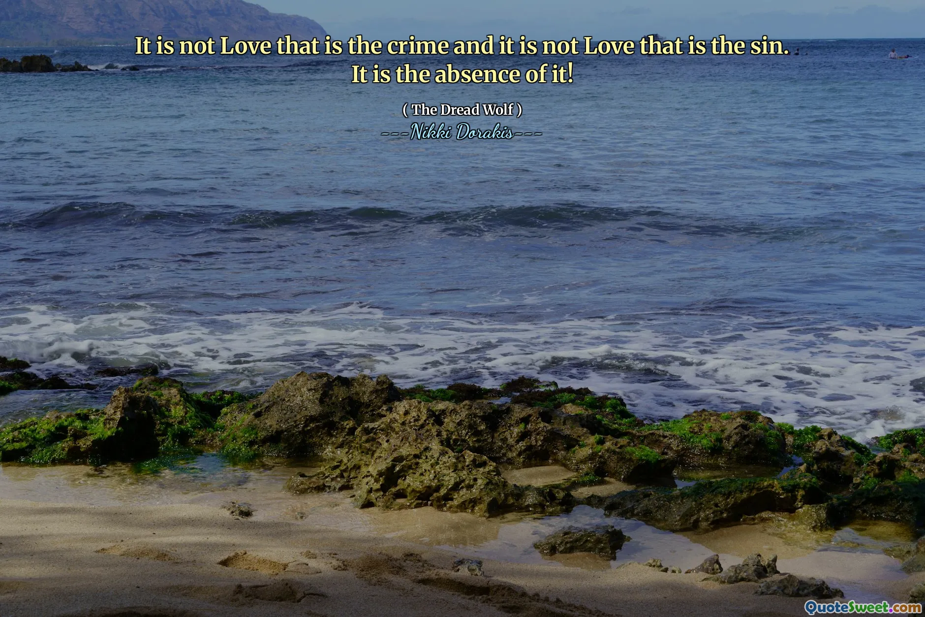 It is not Love that is the crime and it is not Love that is the sin. It is the absence of it!