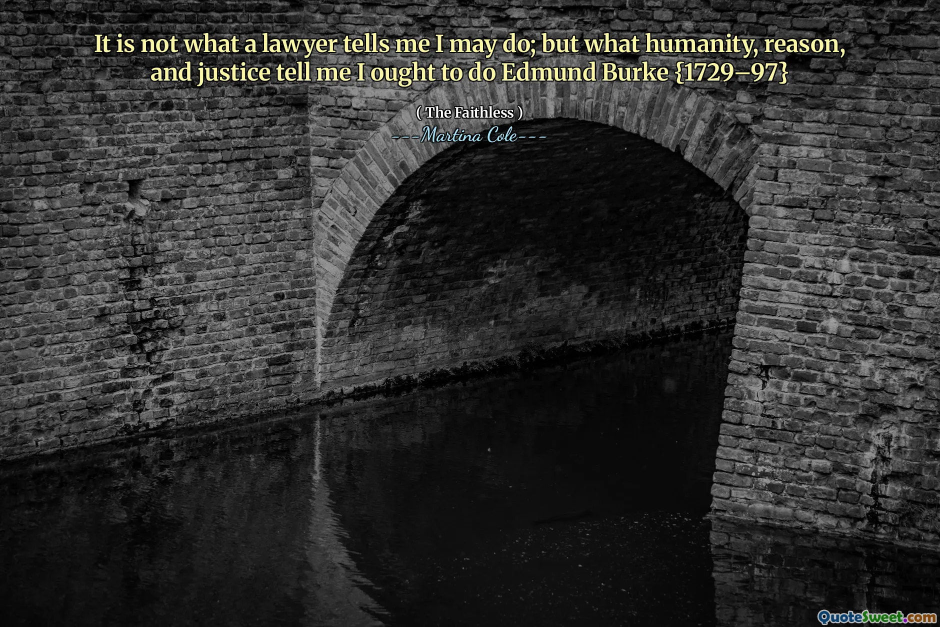 It is not what a lawyer tells me I may do; but what humanity, reason, and justice tell me I ought to do Edmund Burke {1729–97}