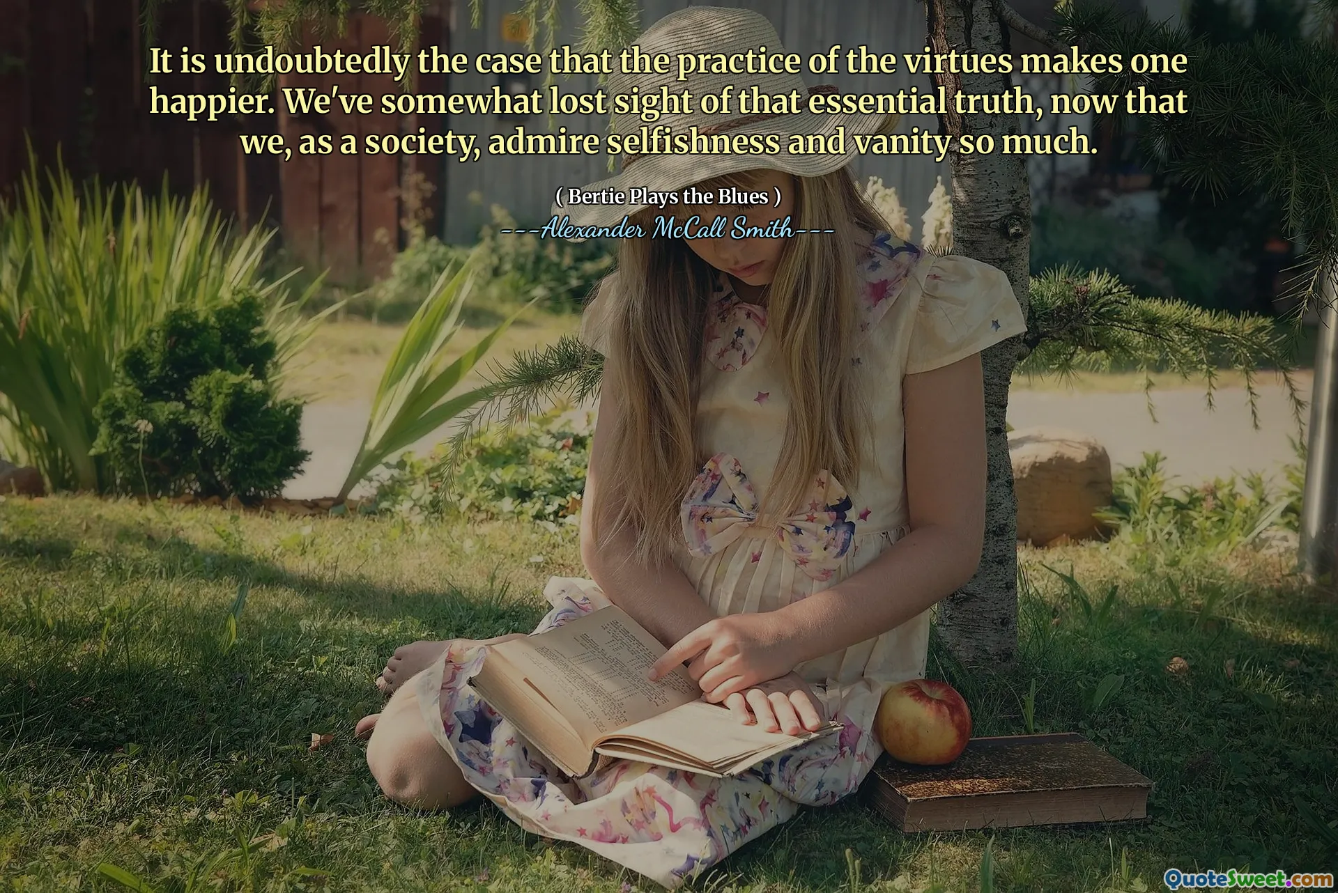 Det er utvilsomt slik at utøvelsen av dyder gjør en lykkeligere. Vi har noe mistet synet av den essensielle sannheten, nå som vi som samfunn beundrer egoisme og forfengelighet så mye.