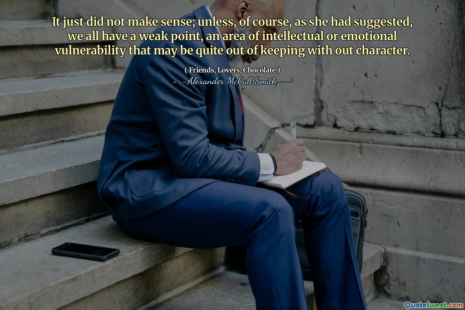 Det ga bare ikke mening; Med mindre vi selvfølgelig, som hun hadde antydet, alle har et svakt punkt, et område med intellektuell eller emosjonell sårbarhet som kan være ganske ute av å følge med karakter.