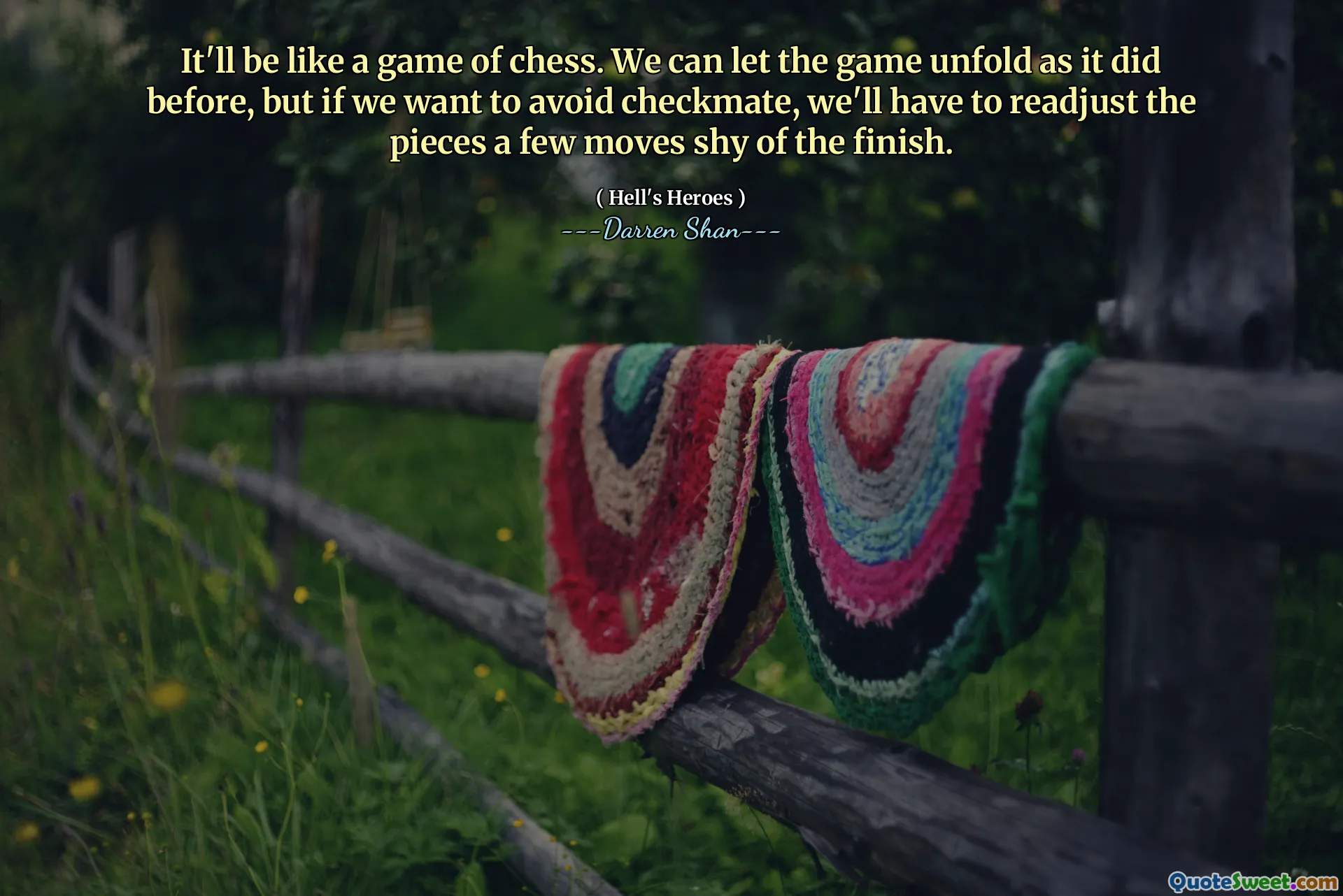 It'll be like a game of chess. We can let the game unfold as it did before, but if we want to avoid checkmate, we'll have to readjust the pieces a few moves shy of the finish.