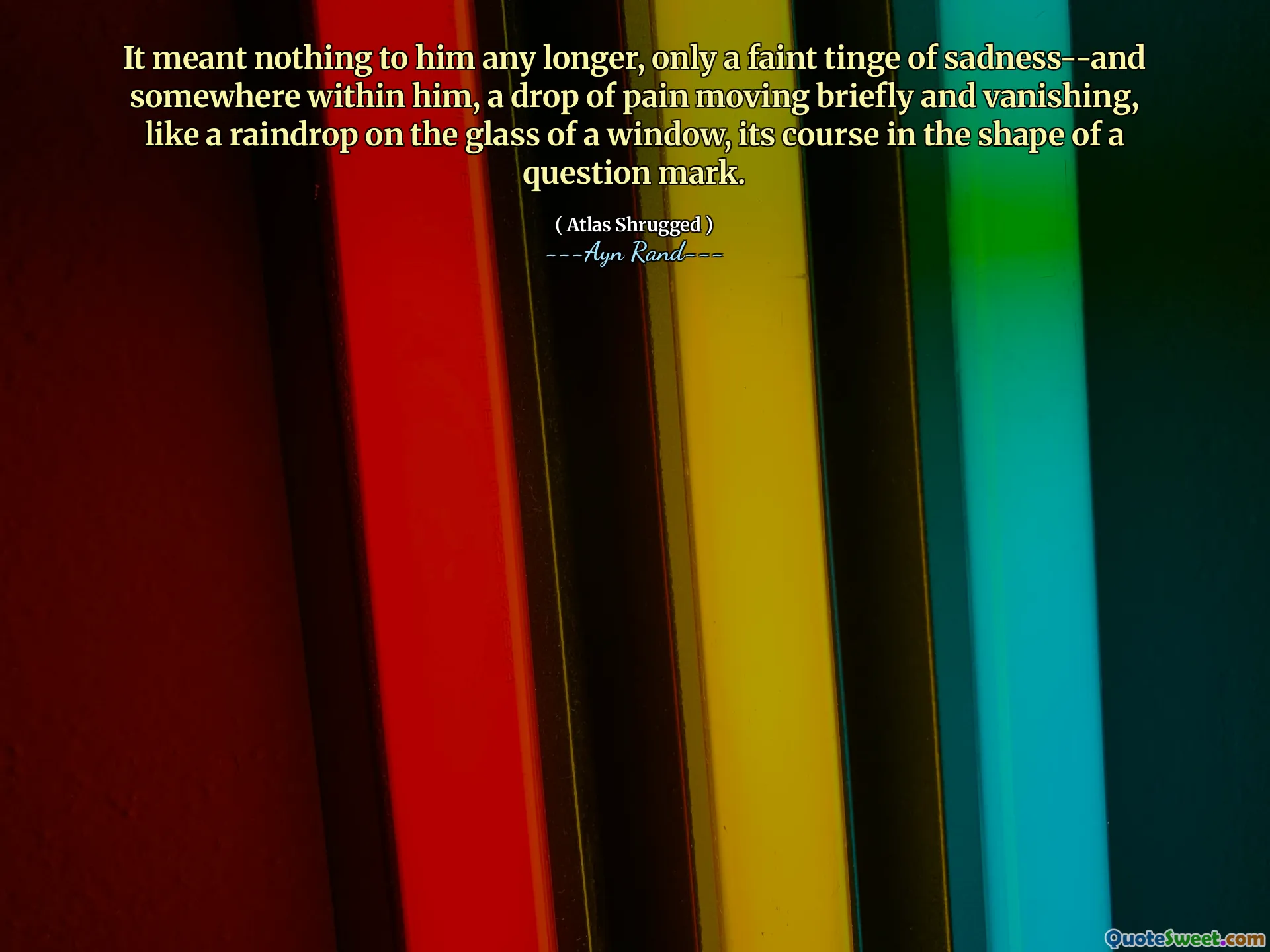 It meant nothing to him any longer, only a faint tinge of sadness--and somewhere within him, a drop of pain moving briefly and vanishing, like a raindrop on the glass of a window, its course in the shape of a question mark.
