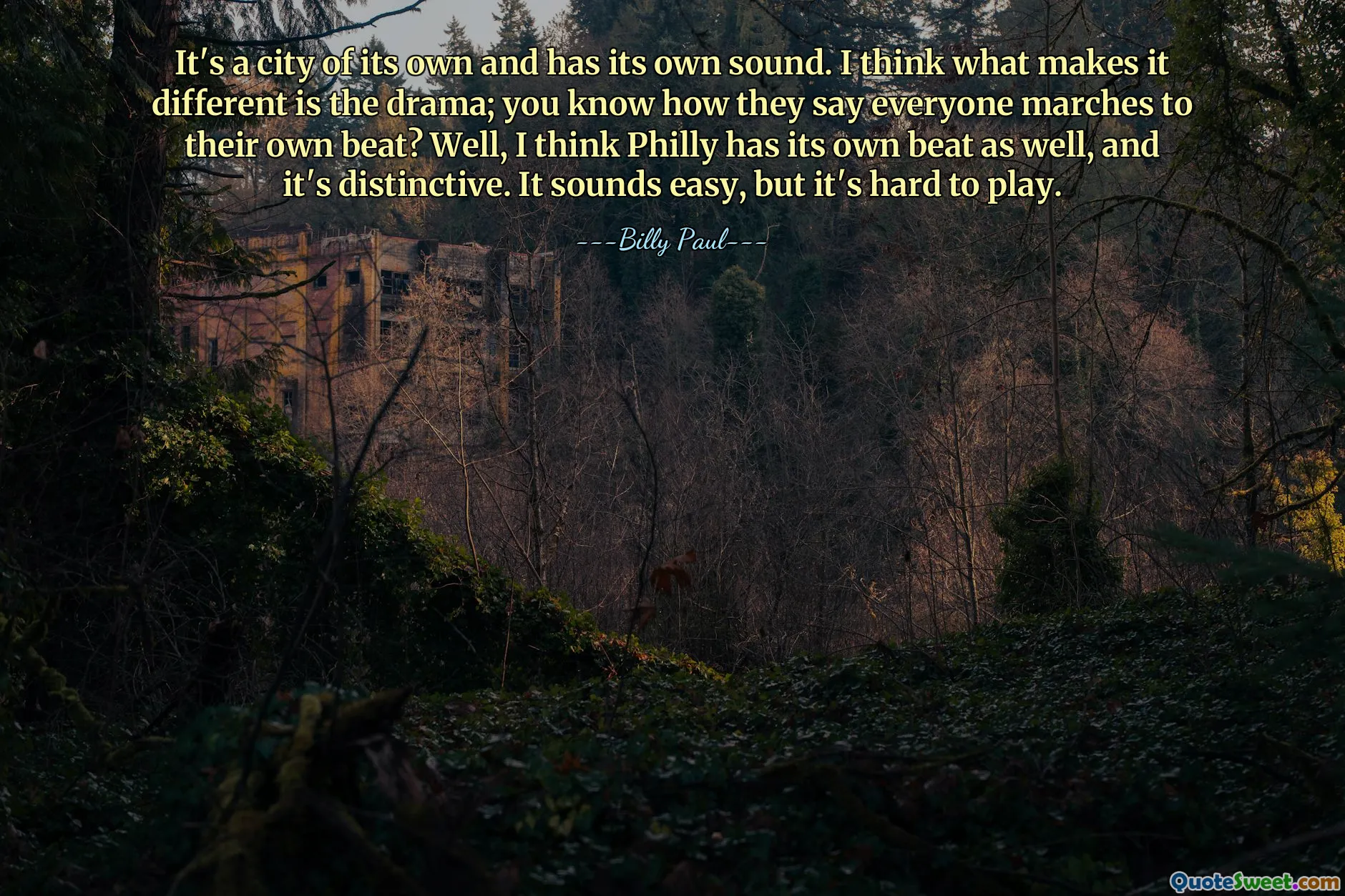 It's a city of its own and has its own sound. I think what makes it different is the drama; you know how they say everyone marches to their own beat? Well, I think Philly has its own beat as well, and it's distinctive. It sounds easy, but it's hard to play.