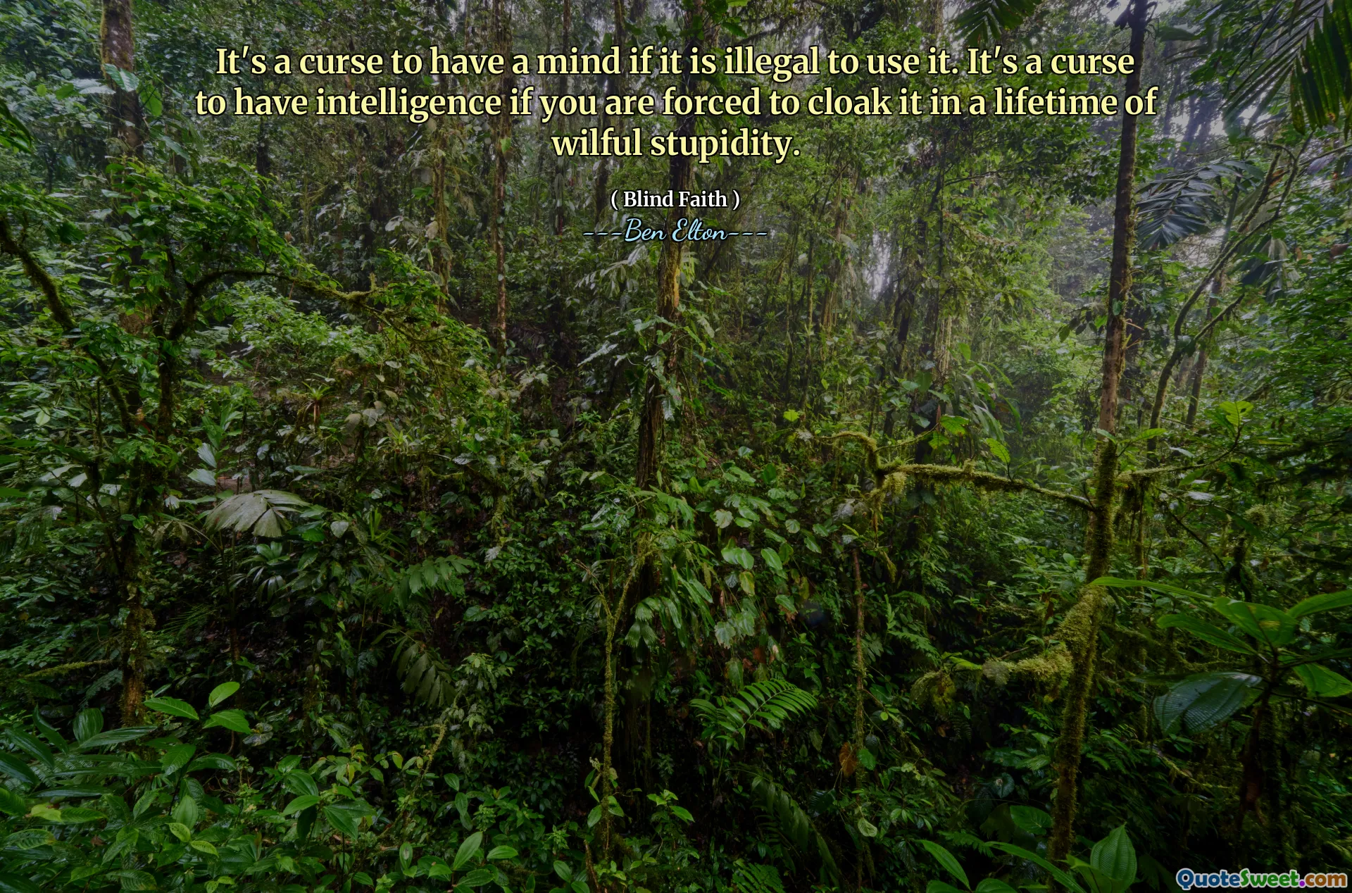 It's a curse to have a mind if it is illegal to use it. It's a curse to have intelligence if you are forced to cloak it in a lifetime of wilful stupidity.