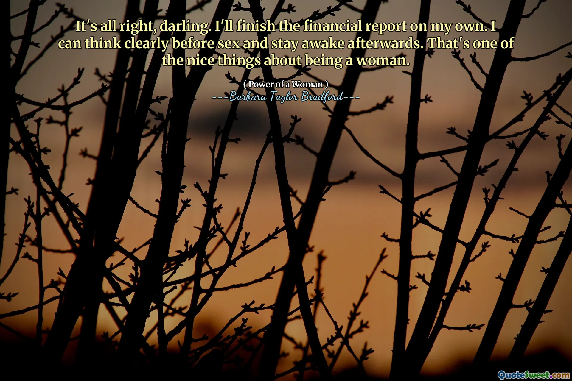 Wszystko w porządku, kochanie. Sprawozdanie finansowe dokończę samodzielnie. Mogę jasno myśleć przed seksem i nie spać po nim. To jedna z przyjemnych rzeczy w byciu kobietą.