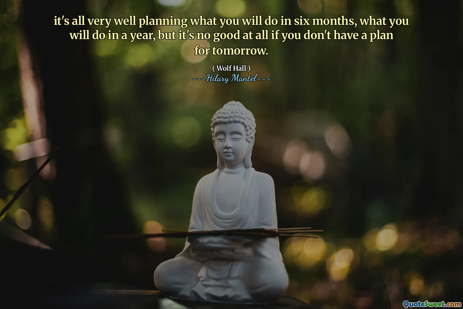 it's all very well planning what you will do in six months, what you will do in a year, but it's no good at all if you don't have a plan for tomorrow.