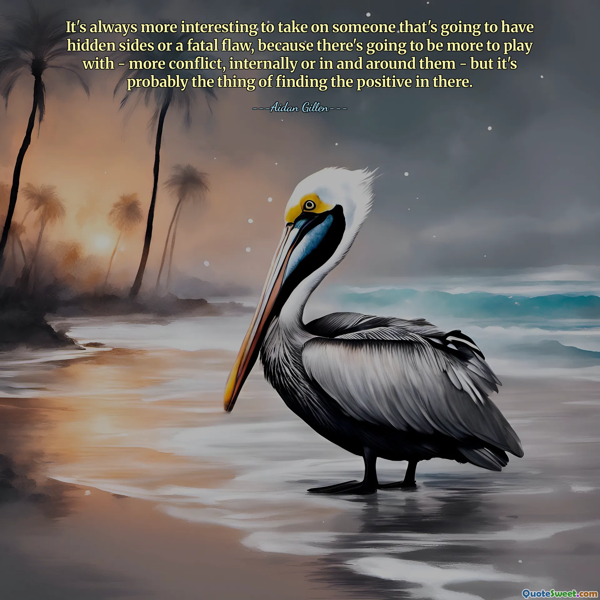 Siempre es más interesante enfrentarse a alguien que tendrá lados ocultos o un defecto fatal, porque habrá más con qué jugar - más conflicto, interno o dentro y alrededor de ellos - pero probablemente sea la cuestión de encontrar lo positivo ahí.
