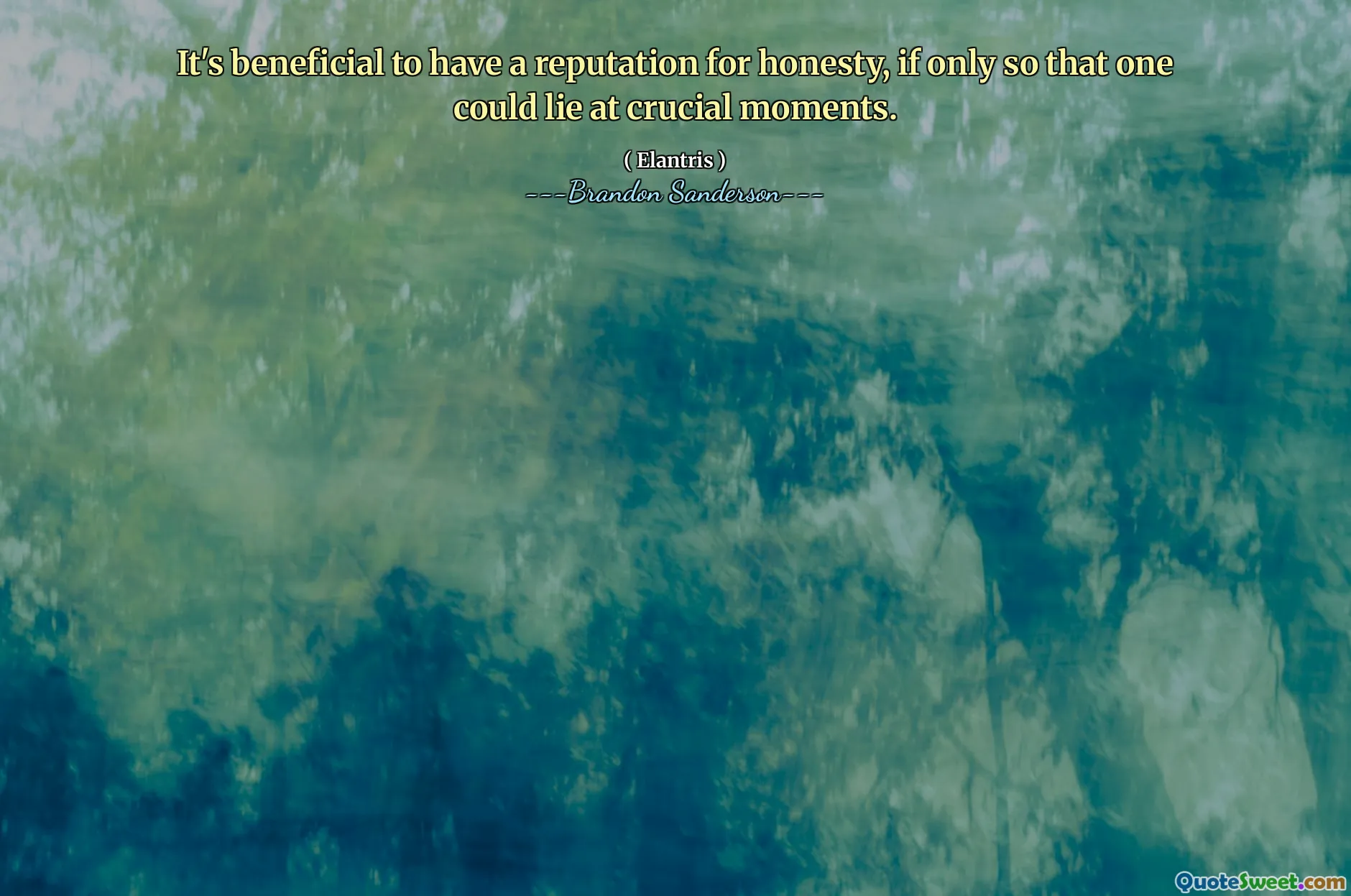 It's beneficial to have a reputation for honesty, if only so that one could lie at crucial moments.