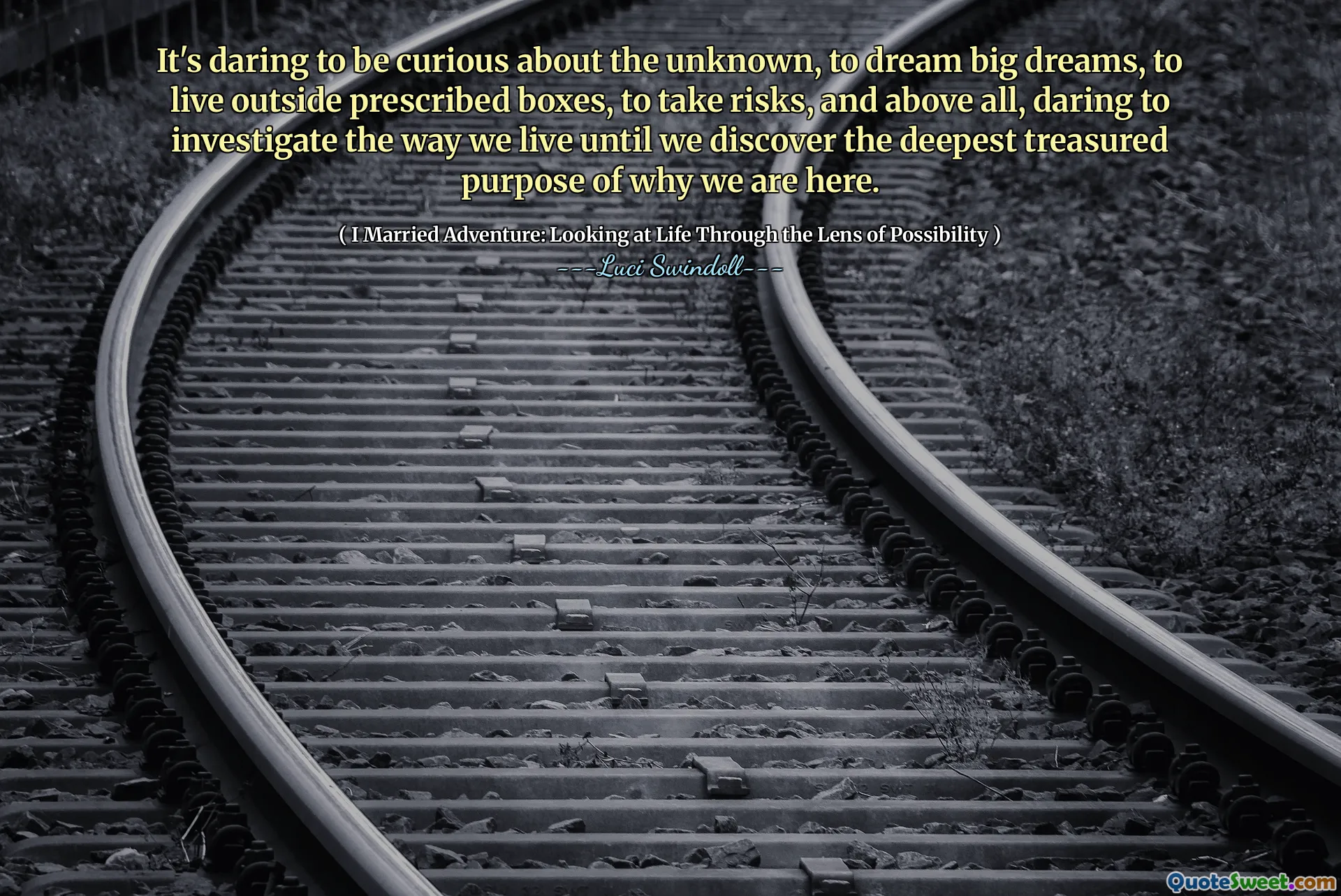 It's daring to be curious about the unknown, to dream big dreams, to live outside prescribed boxes, to take risks, and above all, daring to investigate the way we live until we discover the deepest treasured purpose of why we are here.