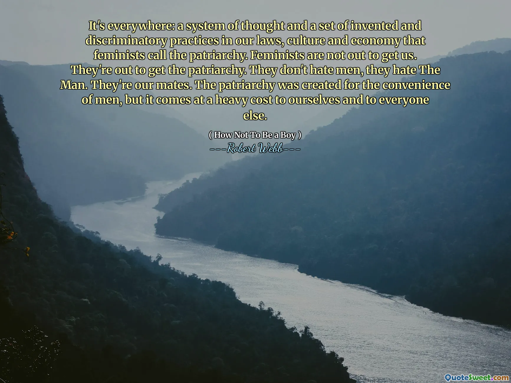 It's everywhere: a system of thought and a set of invented and discriminatory practices in our laws, culture and economy that feminists call the patriarchy. Feminists are not out to get us. They're out to get the patriarchy. They don't hate men, they hate The Man. They're our mates. The patriarchy was created for the convenience of men, but it comes at a heavy cost to ourselves and to everyone else.
