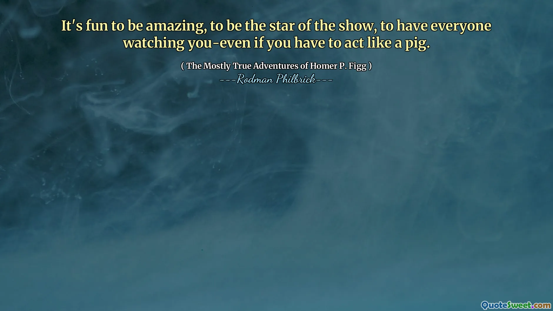 It's fun to be amazing, to be the star of the show, to have everyone watching you-even if you have to act like a pig.