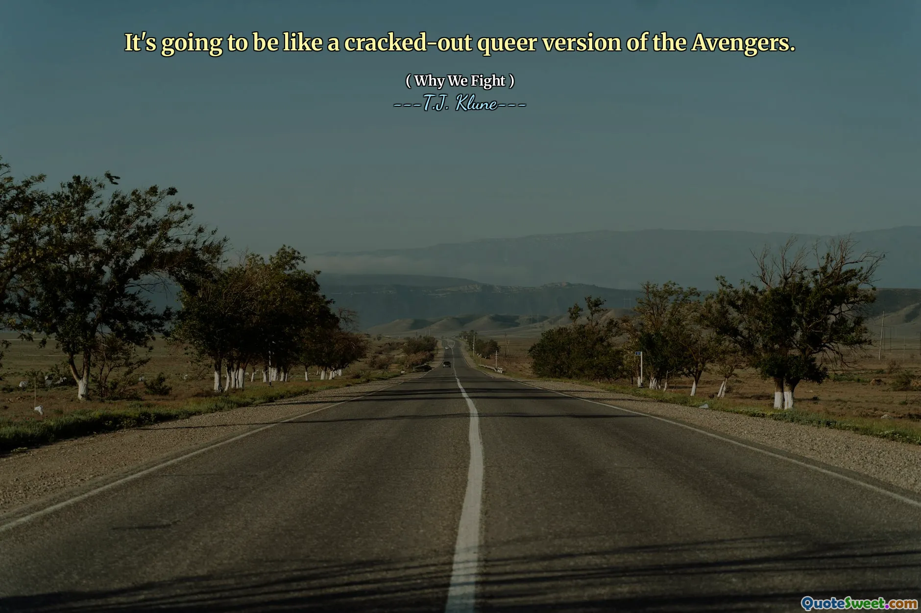 It's going to be like a cracked-out queer version of the Avengers.