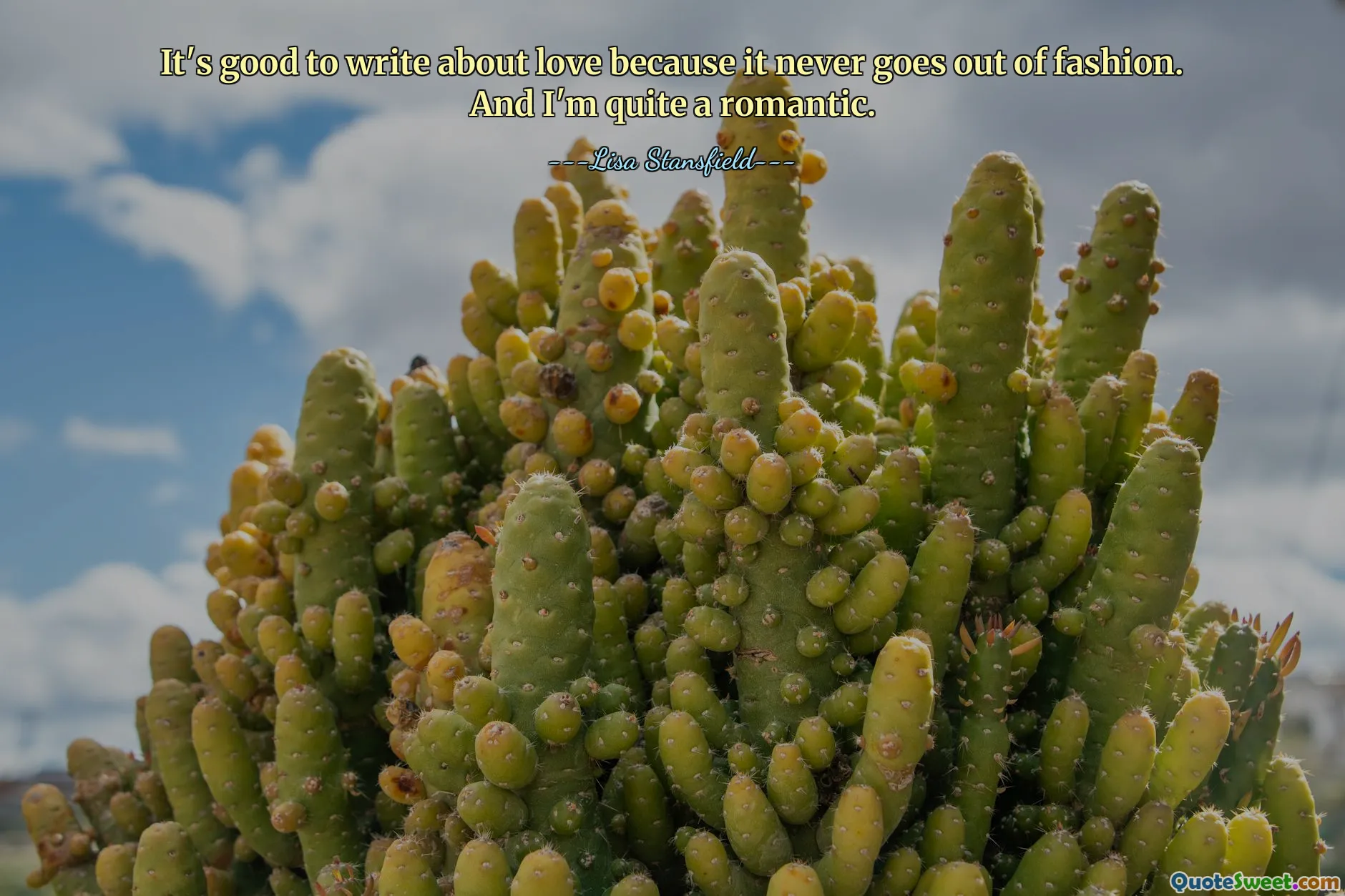 It's good to write about love because it never goes out of fashion. And I'm quite a romantic.