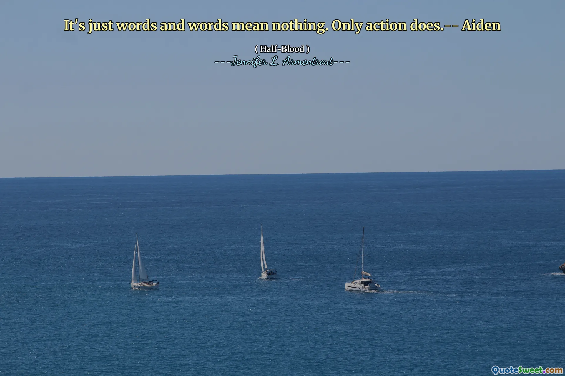 It's just words and words mean nothing. Only action does.-- Aiden