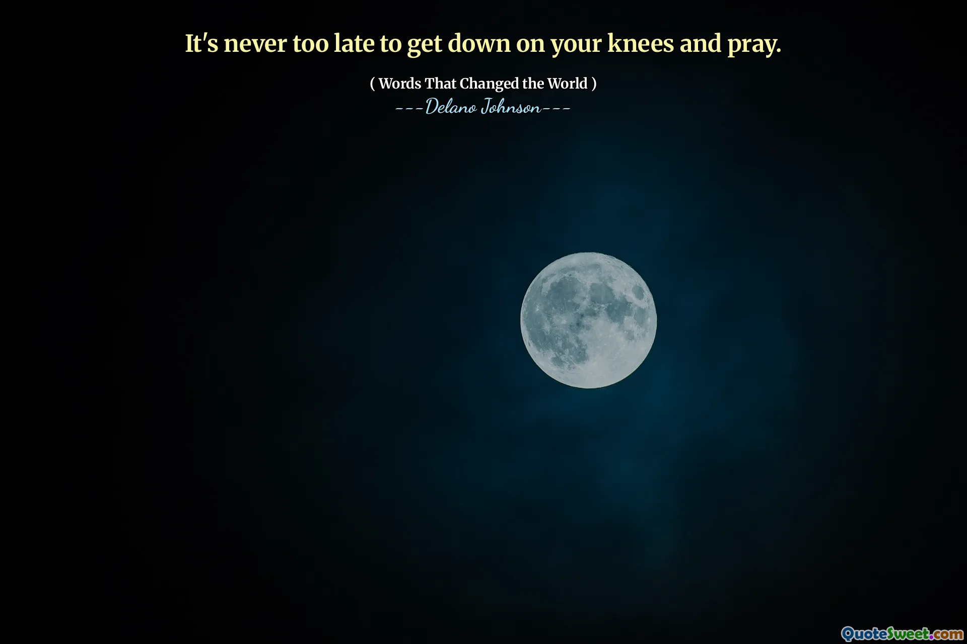 It's never too late to get down on your knees and pray.
